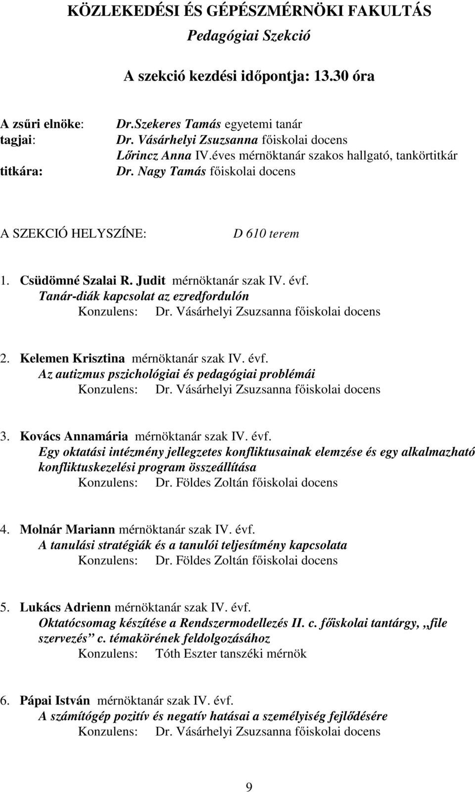 Vásárhelyi Zsuzsanna főiskolai docens 2. Kelemen Krisztina mérnöktanár szak IV. évf. Az autizmus pszichológiai és pedagógiai problémái Konzulens: Dr. Vásárhelyi Zsuzsanna főiskolai docens 3.