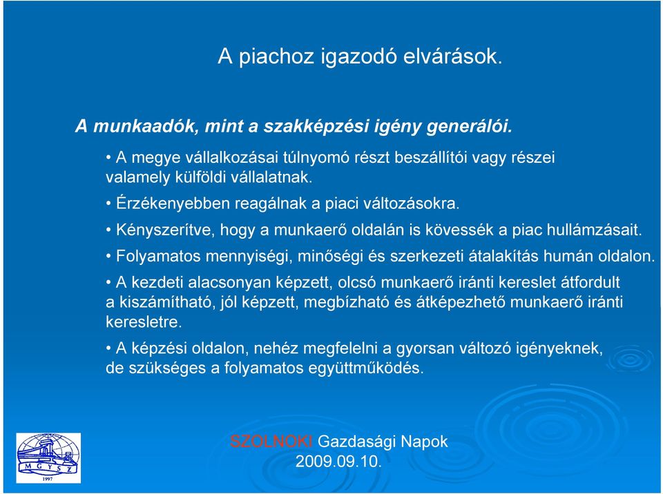 Kényszerítve, hogy a munkaerő oldalán is kövessék a piac hullámzásait. Folyamatos mennyiségi, minőségi és szerkezeti átalakítás humán oldalon.