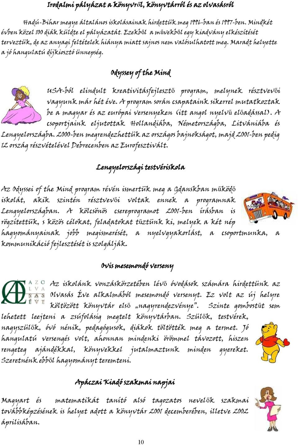 Odyssey of the Mind USA-ból elindult kreativitásfejlesztő program, melynek résztvevői vagyunk már hét éve.