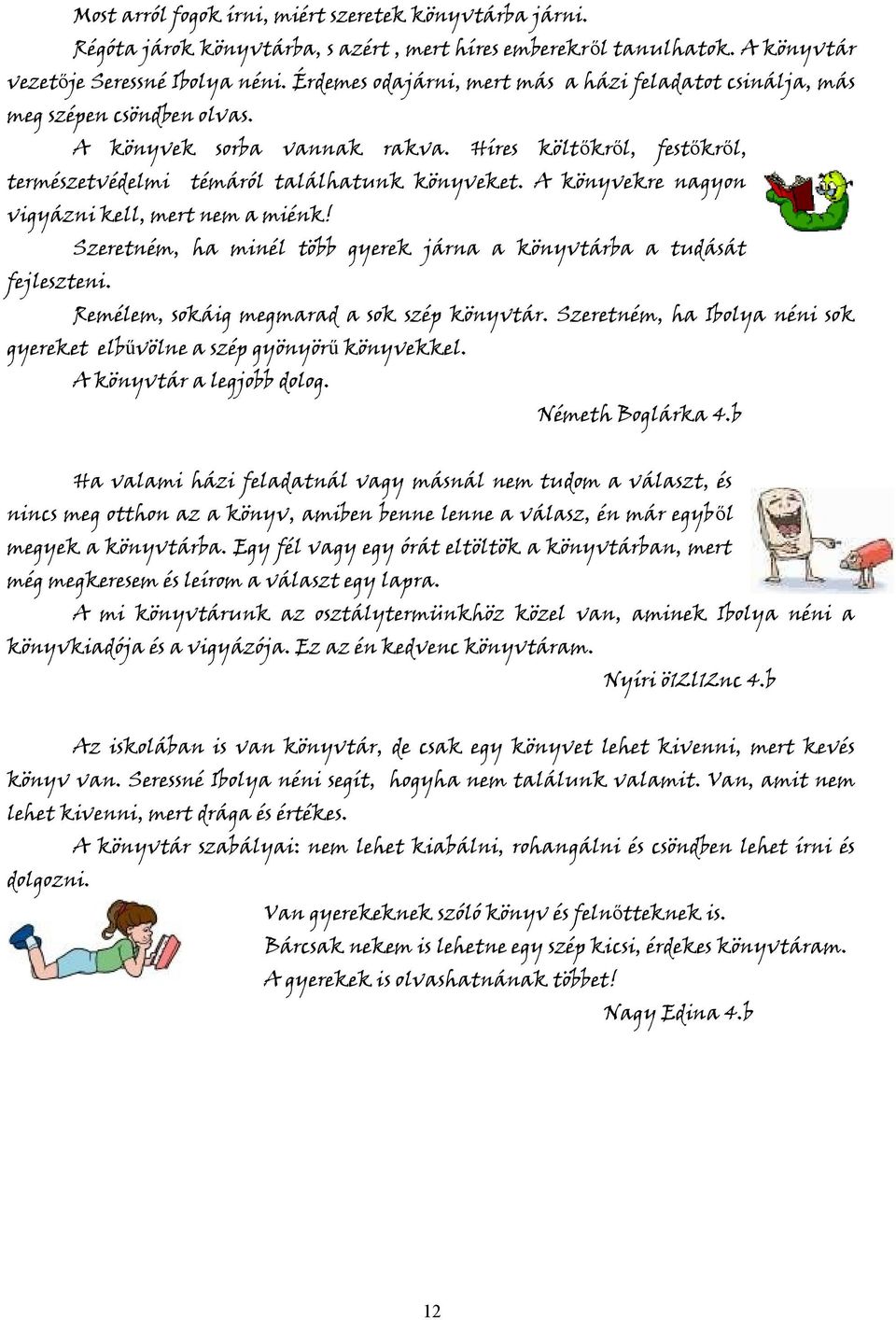 A könyvekre nagyon vigyázni kell, mert nem a miénk! Szeretném, ha minél több gyerek járna a könyvtárba a tudását fejleszteni. Remélem, sokáig megmarad a sok szép könyvtár.