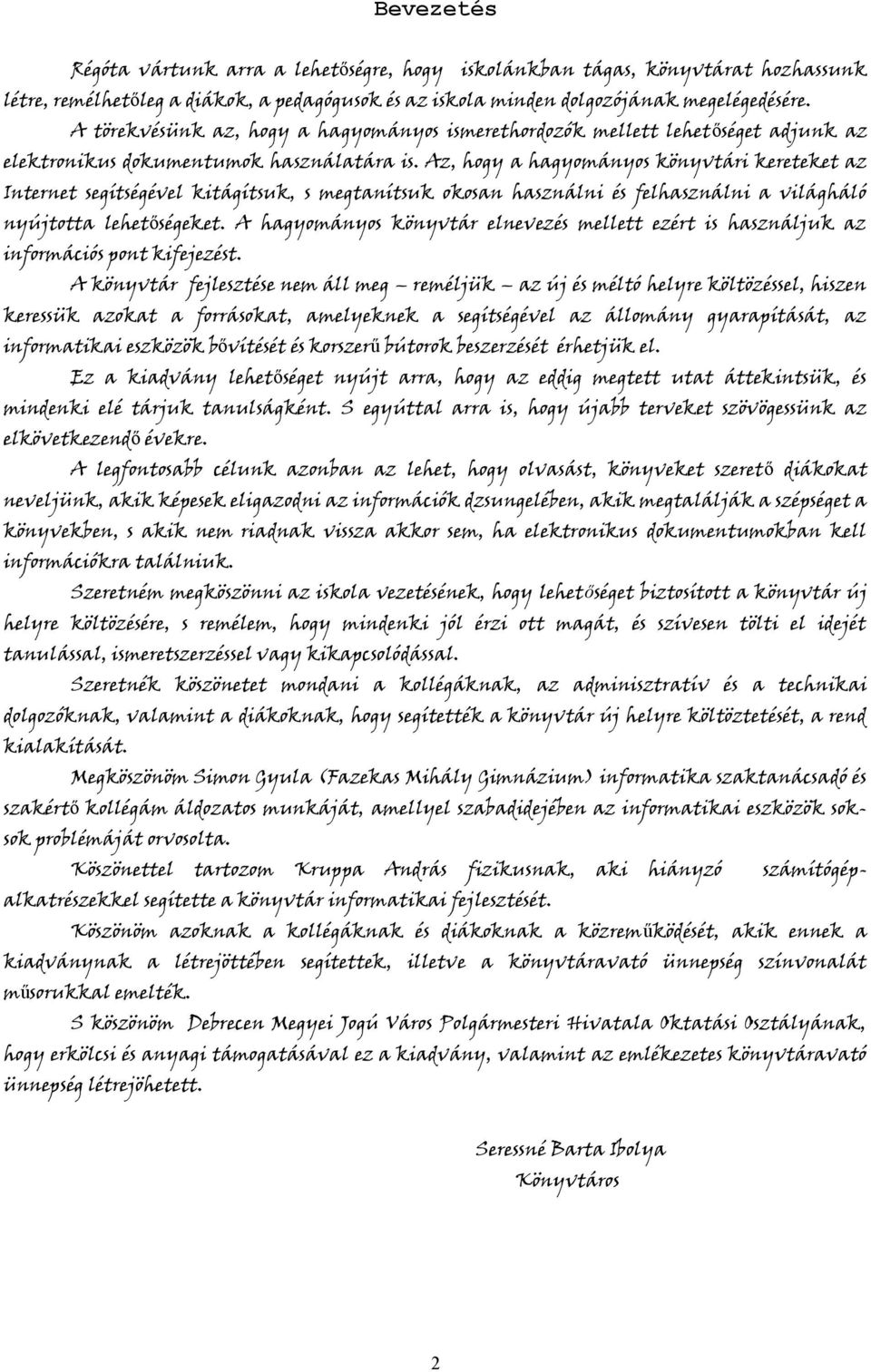 Az, hogy a hagyományos könyvtári kereteket az Internet segítségével kitágítsuk, s megtanítsuk okosan használni és felhasználni a világháló nyújtotta lehetőségeket.