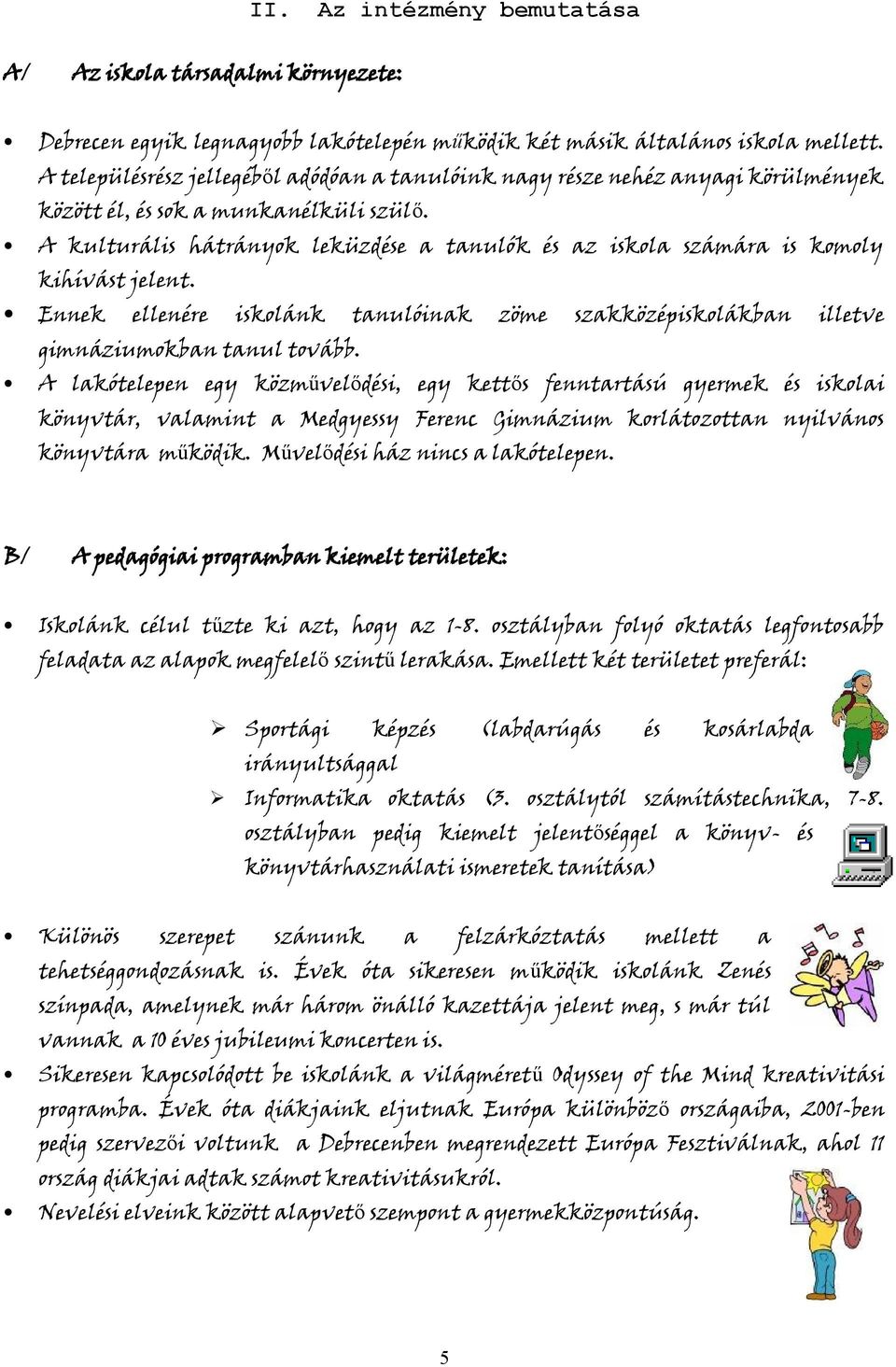A kulturális hátrányok leküzdése a tanulók és az iskola számára is komoly kihívást jelent. Ennek ellenére iskolánk tanulóinak zöme szakközépiskolákban illetve gimnáziumokban tanul tovább.