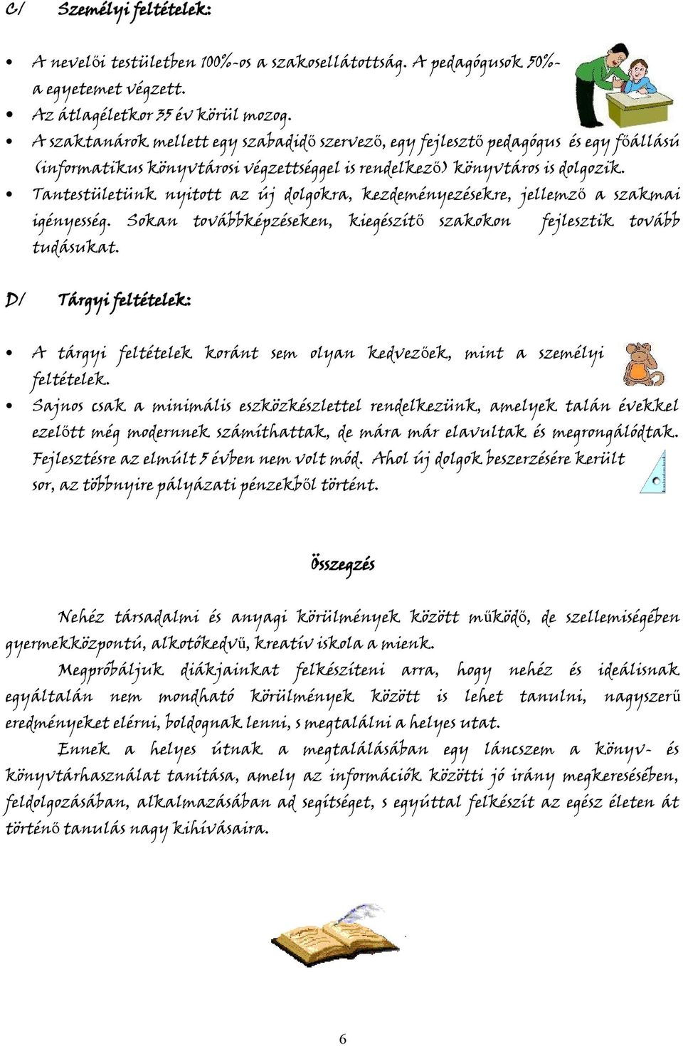 Tantestületünk nyitott az új dolgokra, kezdeményezésekre, jellemző a szakmai igényesség. Sokan továbbképzéseken, kiegészítő szakokon fejlesztik tovább tudásukat.