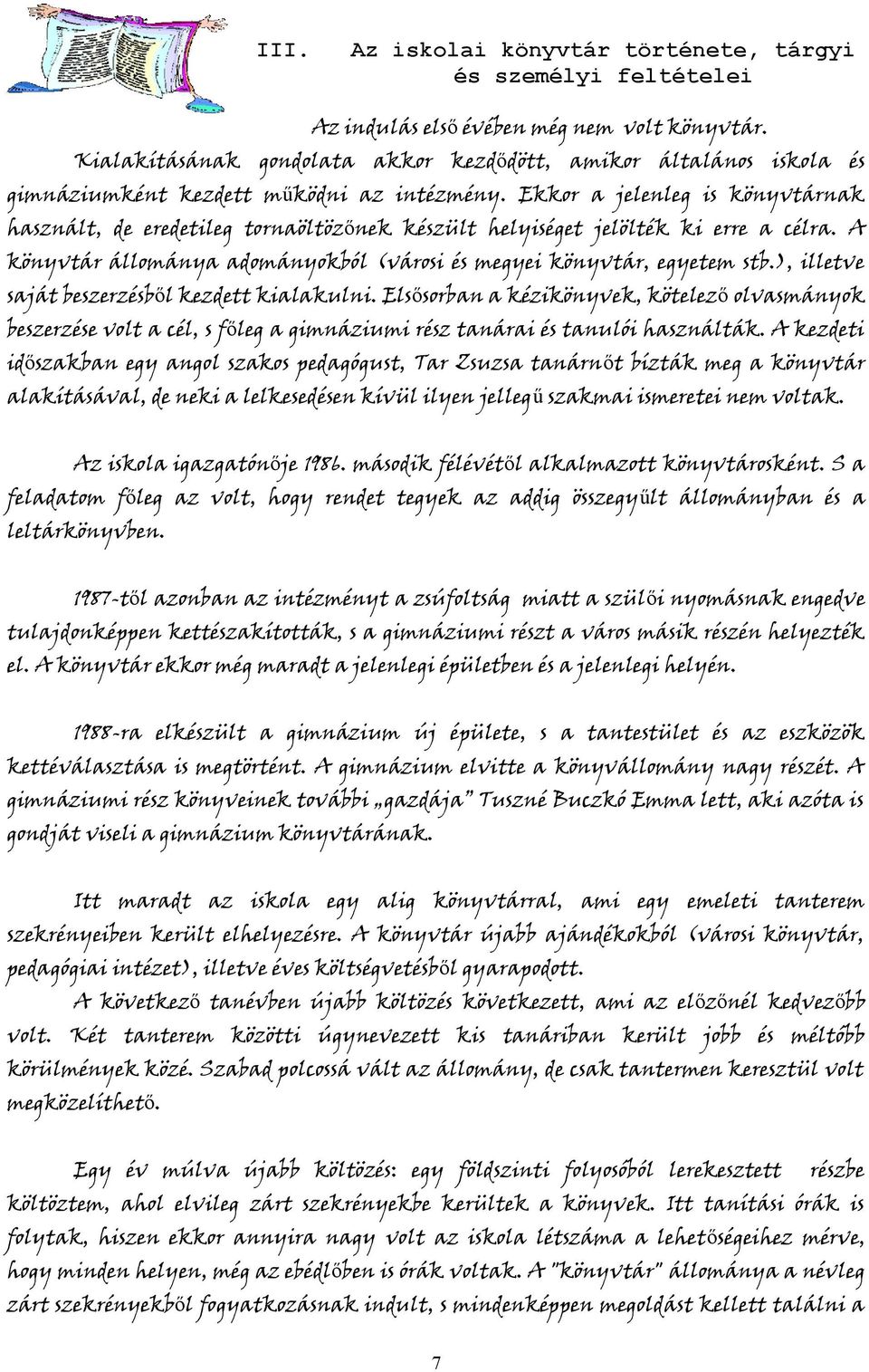 Ekkor a jelenleg is könyvtárnak használt, de eredetileg tornaöltözőnek készült helyiséget jelölték ki erre a célra. A könyvtár állománya adományokból (városi és megyei könyvtár, egyetem stb.