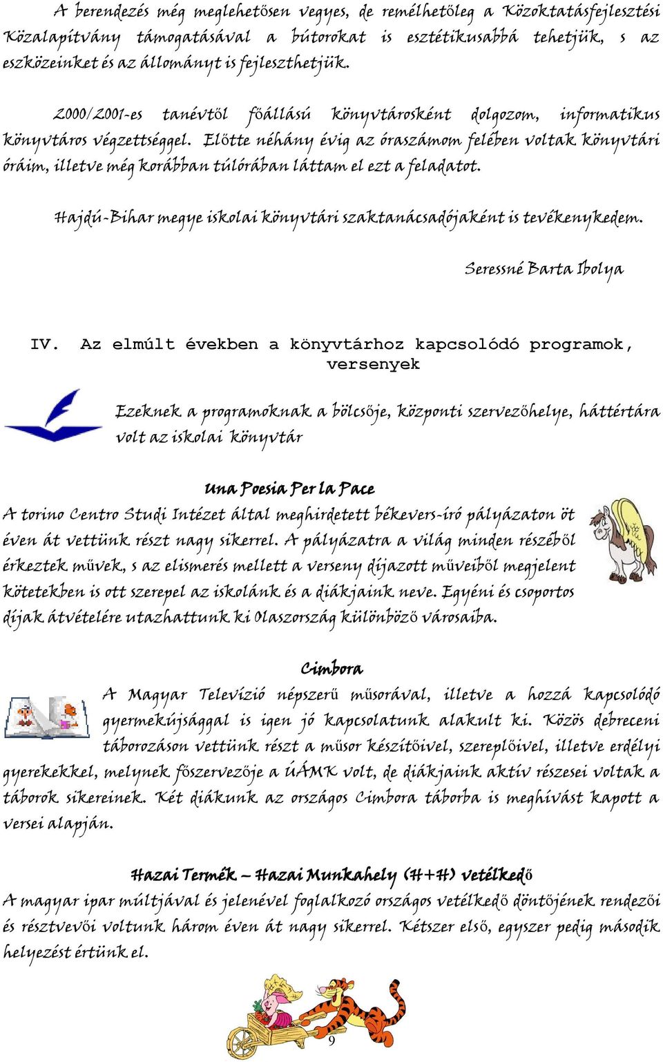 Előtte néhány évig az óraszámom felében voltak könyvtári óráim, illetve még korábban túlórában láttam el ezt a feladatot. Hajdú-Bihar megye iskolai könyvtári szaktanácsadójaként is tevékenykedem.