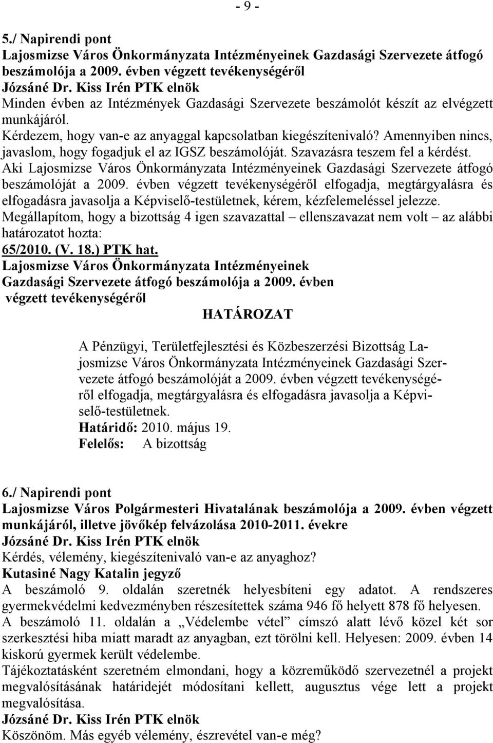 Amennyiben nincs, javaslom, hogy fogadjuk el az IGSZ beszámolóját. Szavazásra teszem fel a kérdést. Aki Lajosmizse Város Önkormányzata Intézményeinek Gazdasági Szervezete átfogó beszámolóját a 2009.