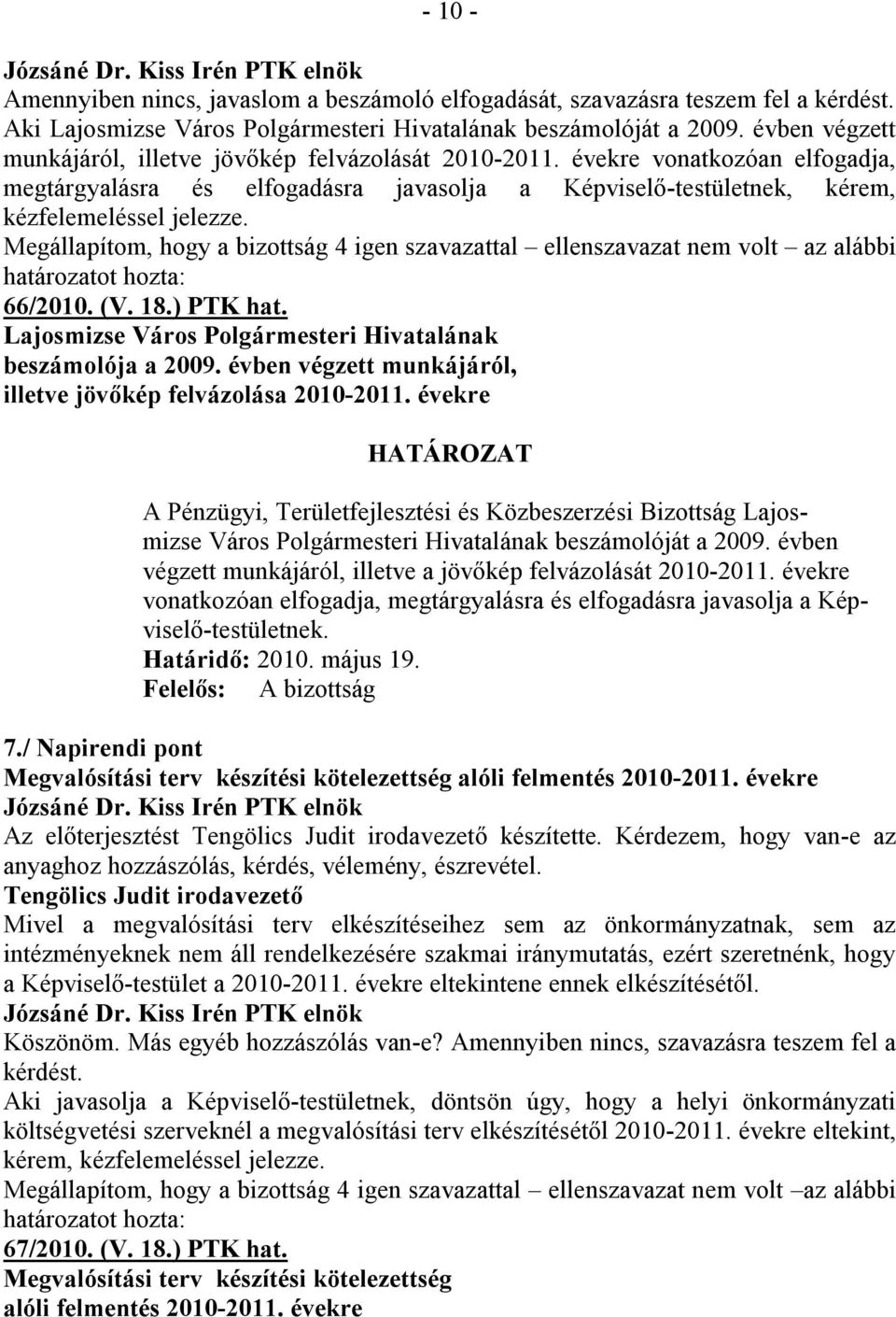 Megállapítom, hogy a bizottság 4 igen szavazattal ellenszavazat nem volt az alábbi 66/2010. (V. 18.) PTK hat. Lajosmizse Város Polgármesteri Hivatalának beszámolója a 2009.