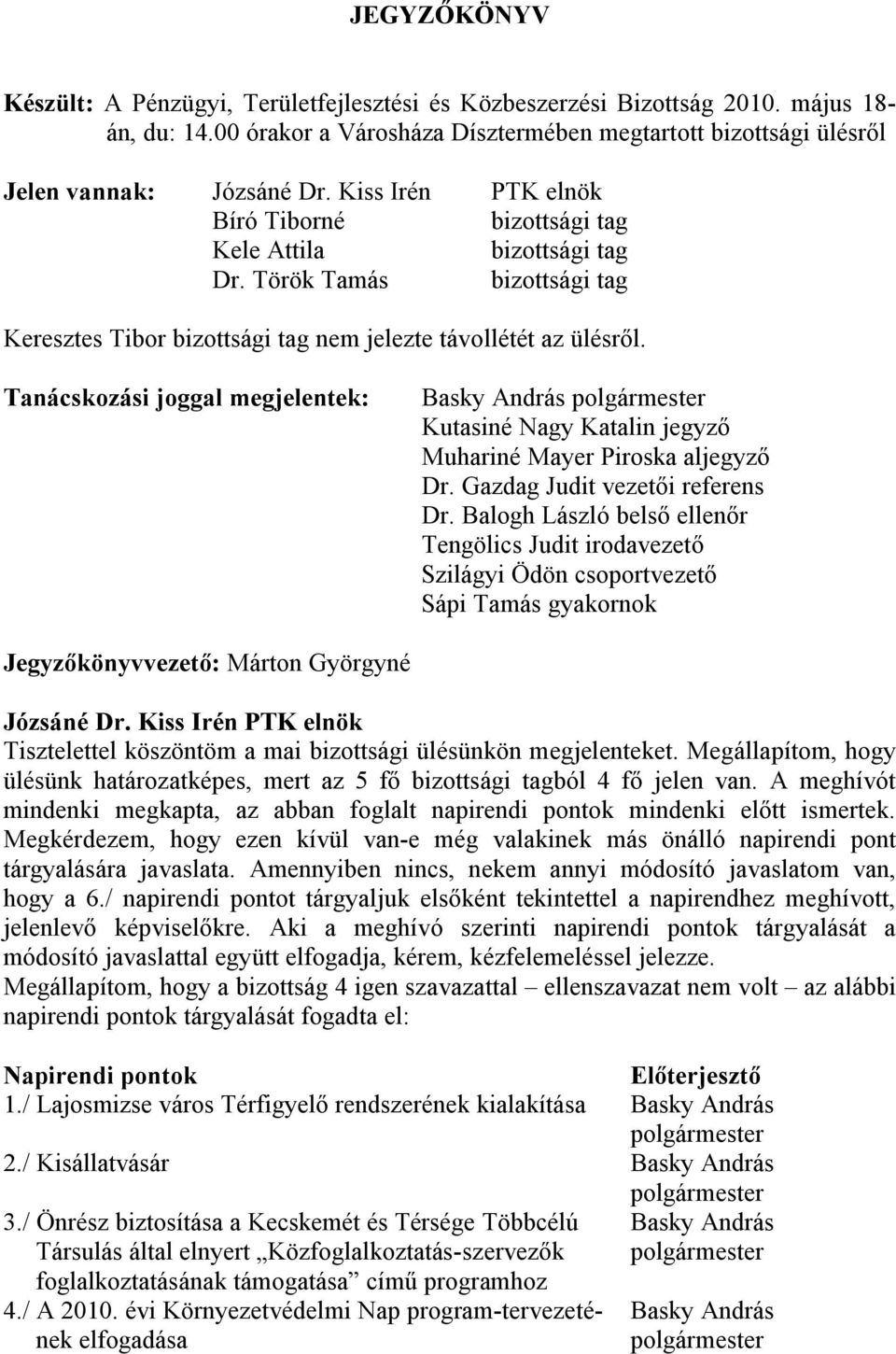 Török Tamás bizottsági tag Keresztes Tibor bizottsági tag nem jelezte távollétét az ülésről. Tanácskozási joggal megjelentek: Kutasiné Nagy Katalin jegyző Muhariné Mayer Piroska aljegyző Dr.