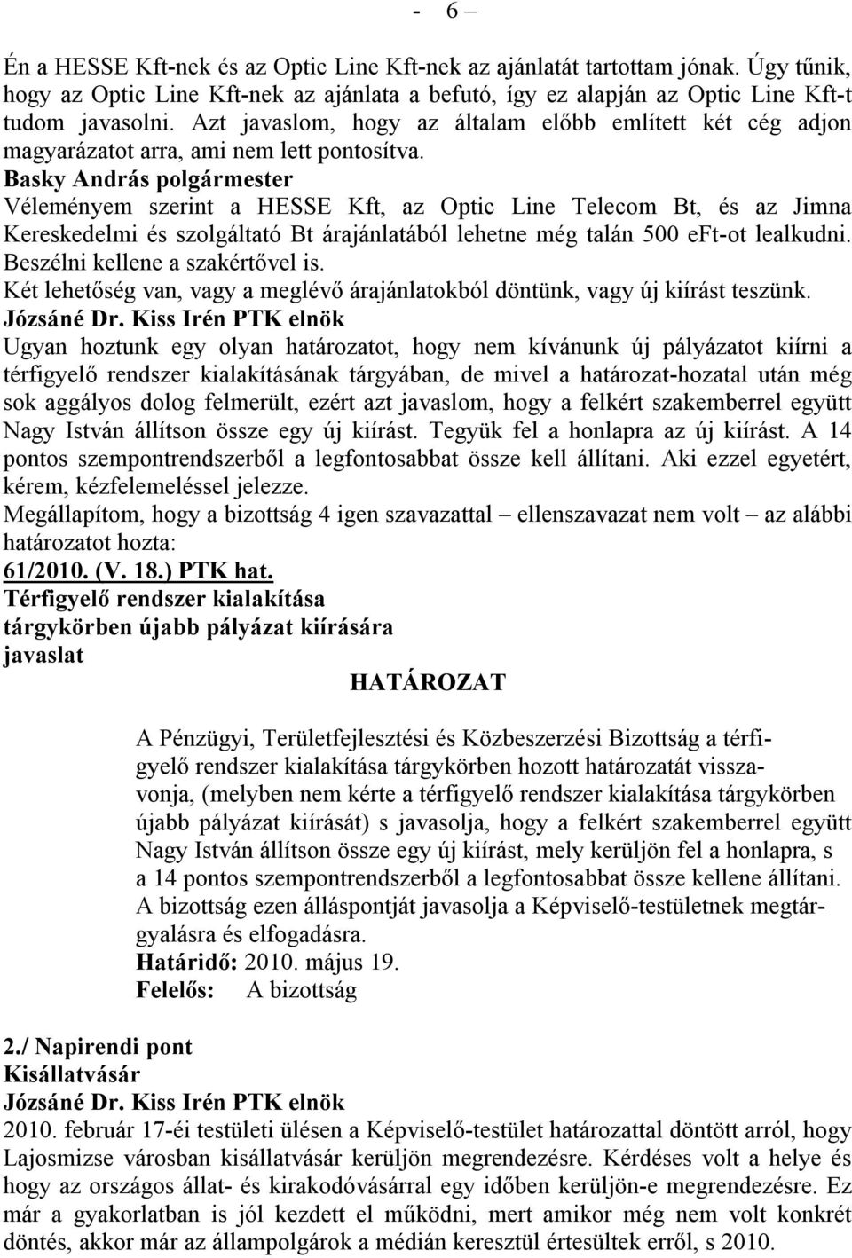 Véleményem szerint a HESSE Kft, az Optic Line Telecom Bt, és az Jimna Kereskedelmi és szolgáltató Bt árajánlatából lehetne még talán 500 eft-ot lealkudni. Beszélni kellene a szakértővel is.