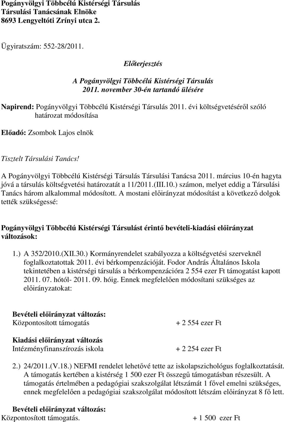 A Pogányvölgyi Többcélú Kistérségi Társulás Társulási Tanácsa 2011. március 10-én hagyta jóvá a társulás költségvetési határozatát a 11/2011.(III.10.) számon, melyet eddig a Társulási Tanács három alkalommal módosított.