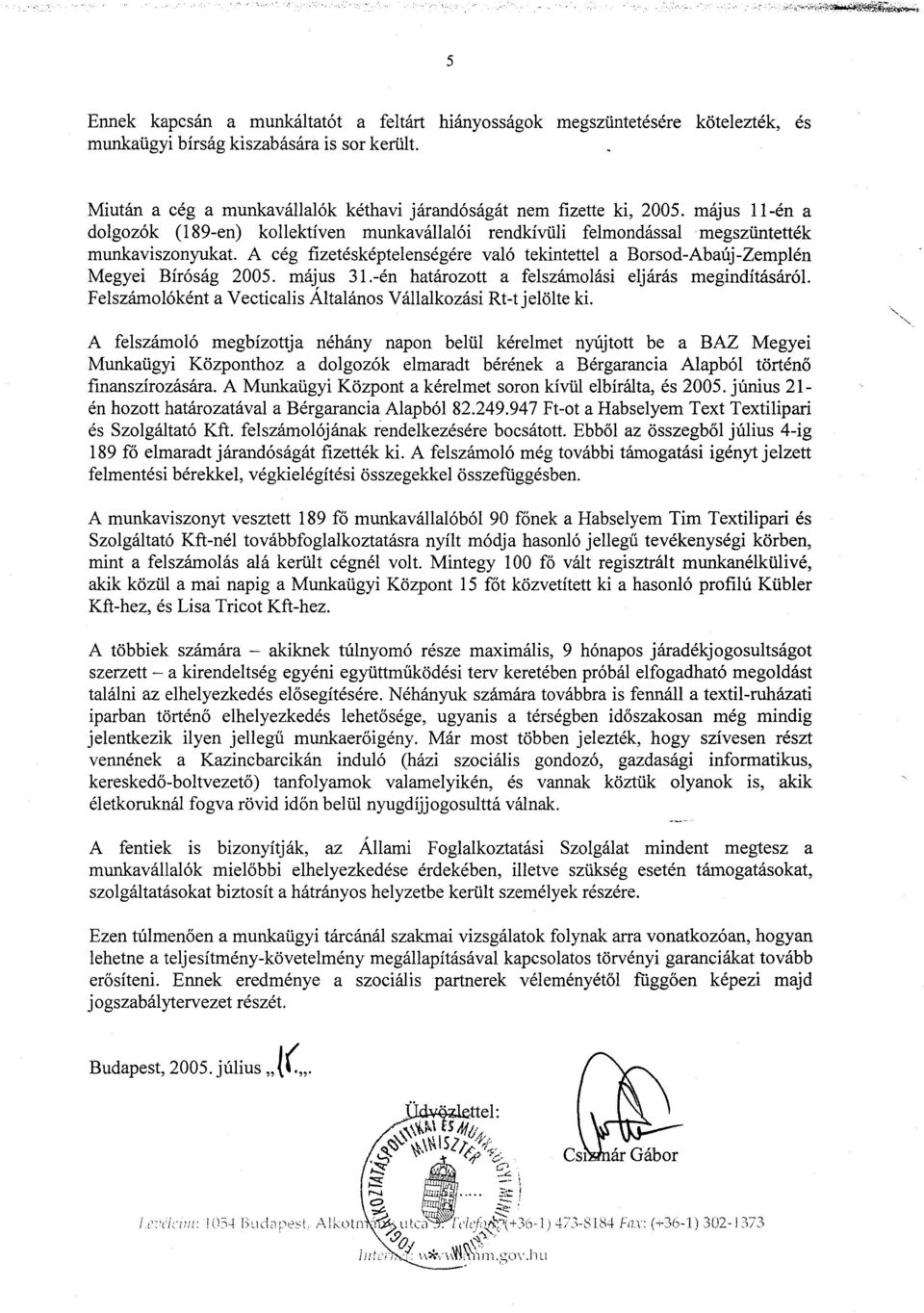 A cég fizetésképtelenségére való tekintettel a Borsod-Abaúj-Zemplén Megyei Bíróság 2005. május 31.-én határozott a felszámolási eljárás megindításáról.