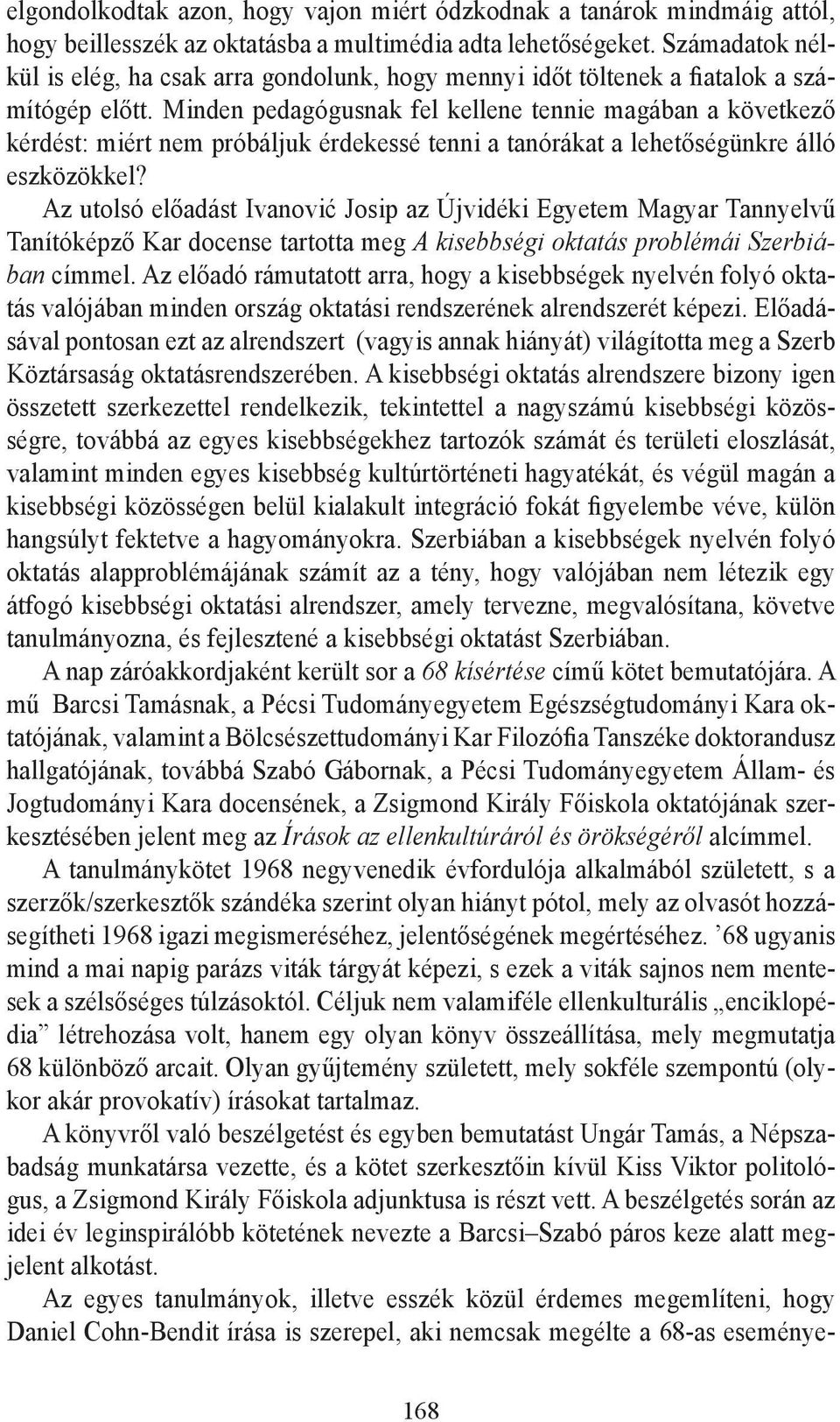 Minden pedagógusnak fel kellene tennie magában a következő kérdést: miért nem próbáljuk érdekessé tenni a tanórákat a lehetőségünkre álló eszközökkel?