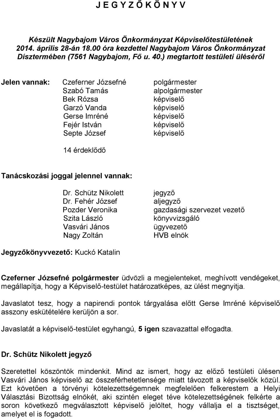 Tanácskozási joggal jelennel vannak: Dr. Schütz Nikolett Dr.