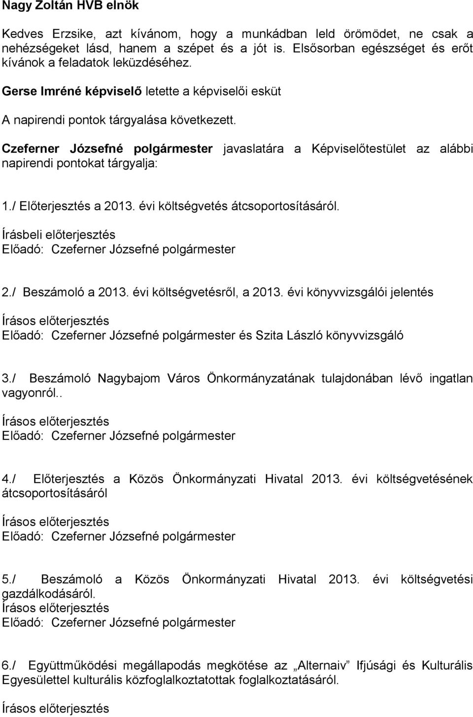 javaslatára a Képviselőtestület az alábbi napirendi pontokat tárgyalja: 1./ Előterjesztés a 2013. évi költségvetés átcsoportosításáról. Írásbeli előterjesztés 2./ Beszámoló a 2013.