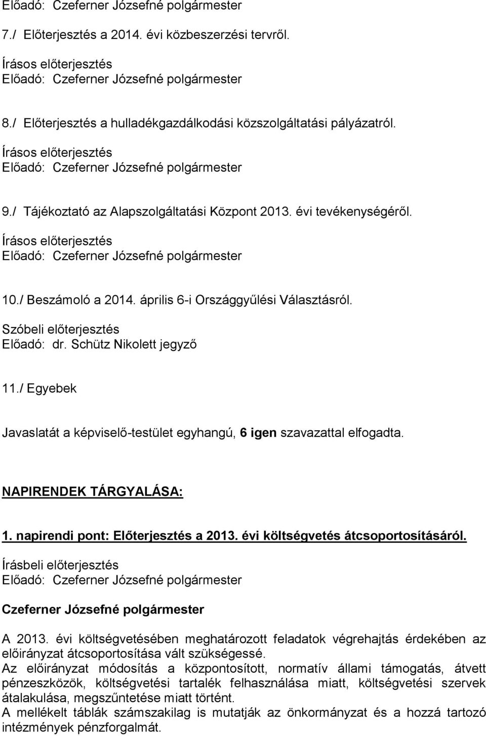 / Egyebek Javaslatát a képviselő-testület egyhangú, 6 igen szavazattal elfogadta. NAPIRENDEK TÁRGYALÁSA: 1. napirendi pont: Előterjesztés a 2013. évi költségvetés átcsoportosításáról.