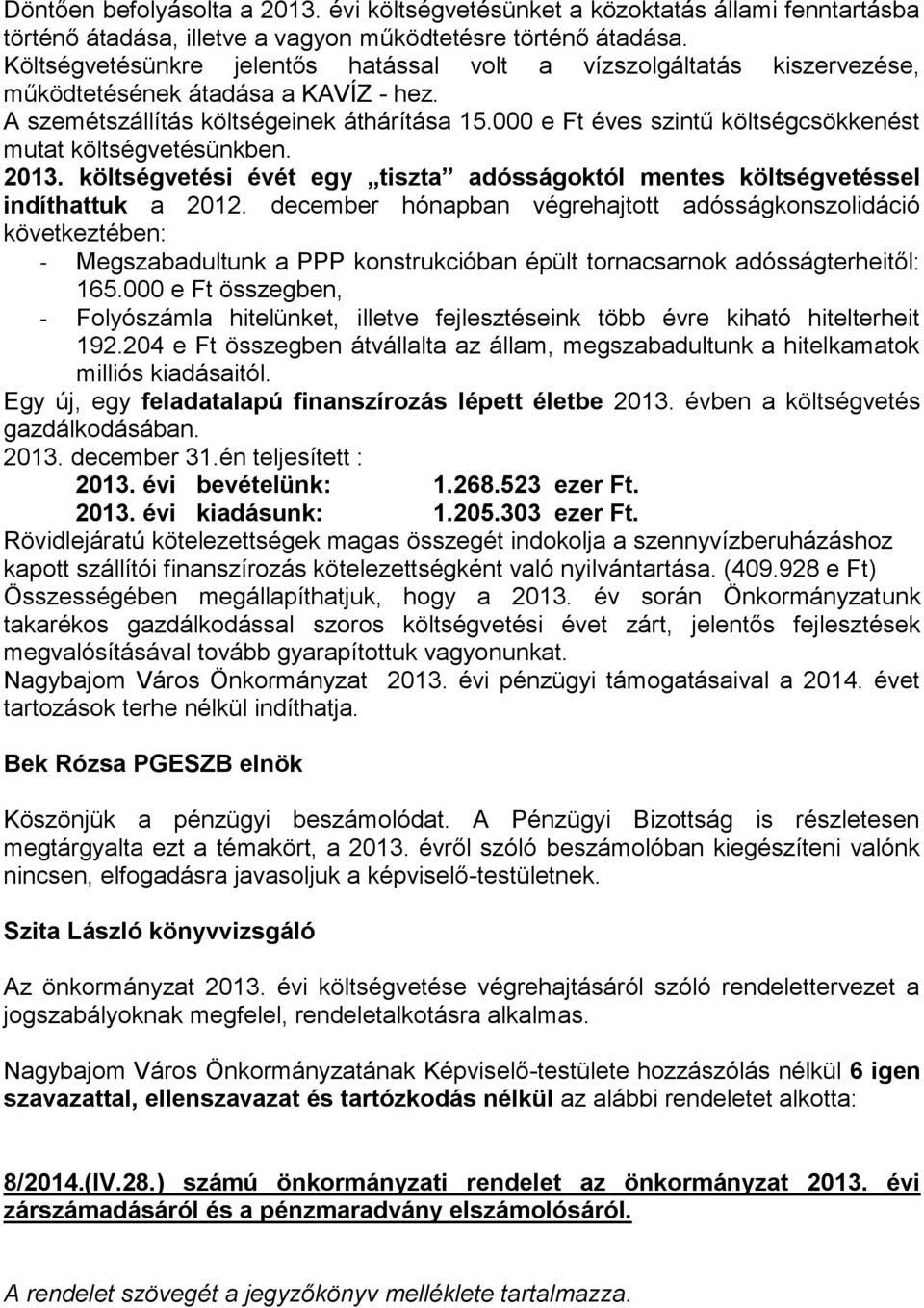 000 e Ft éves szintű költségcsökkenést mutat költségvetésünkben. 2013. költségvetési évét egy tiszta adósságoktól mentes költségvetéssel indíthattuk a 2012.