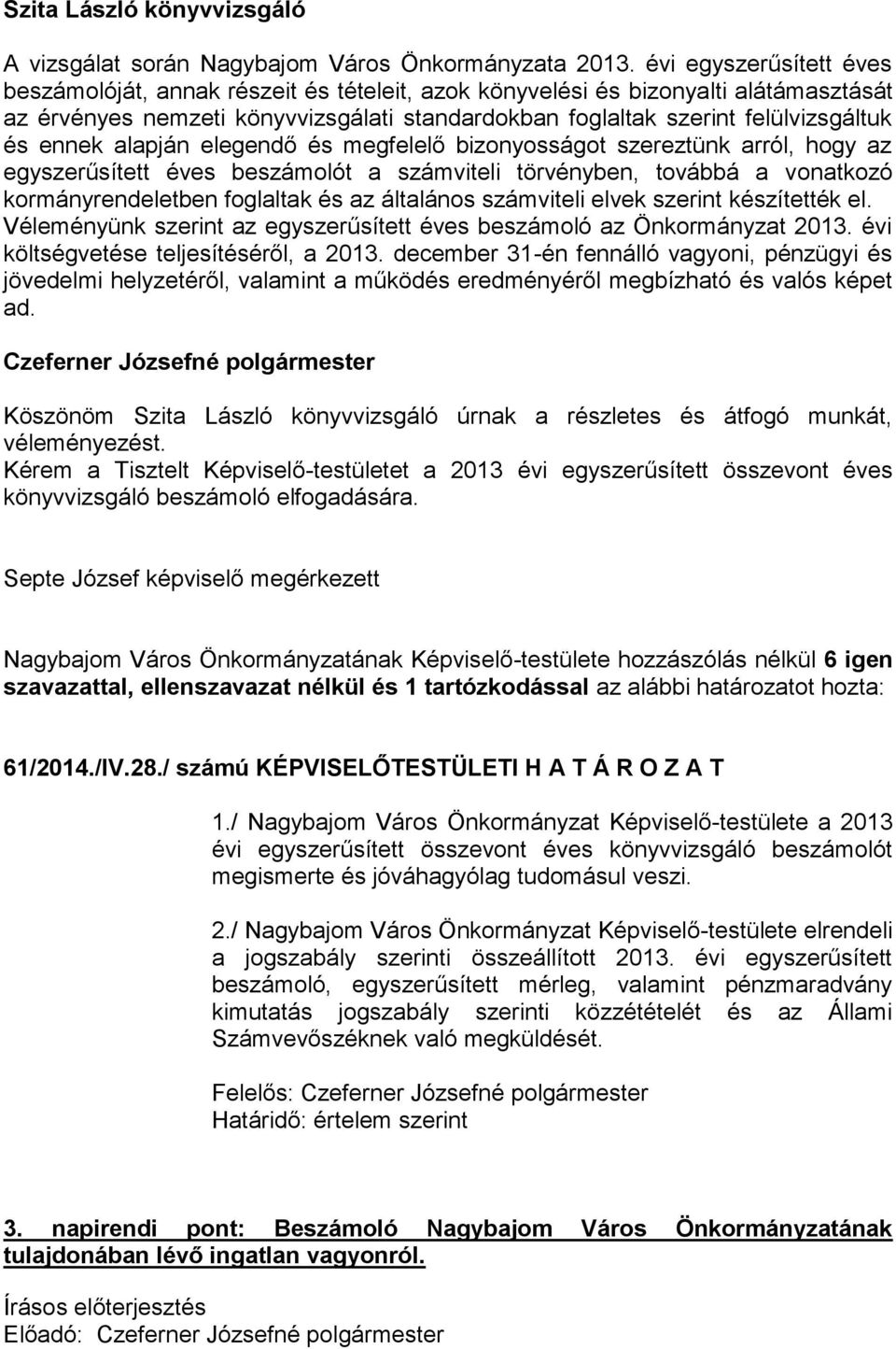 ennek alapján elegendő és megfelelő bizonyosságot szereztünk arról, hogy az egyszerűsített éves beszámolót a számviteli törvényben, továbbá a vonatkozó kormányrendeletben foglaltak és az általános