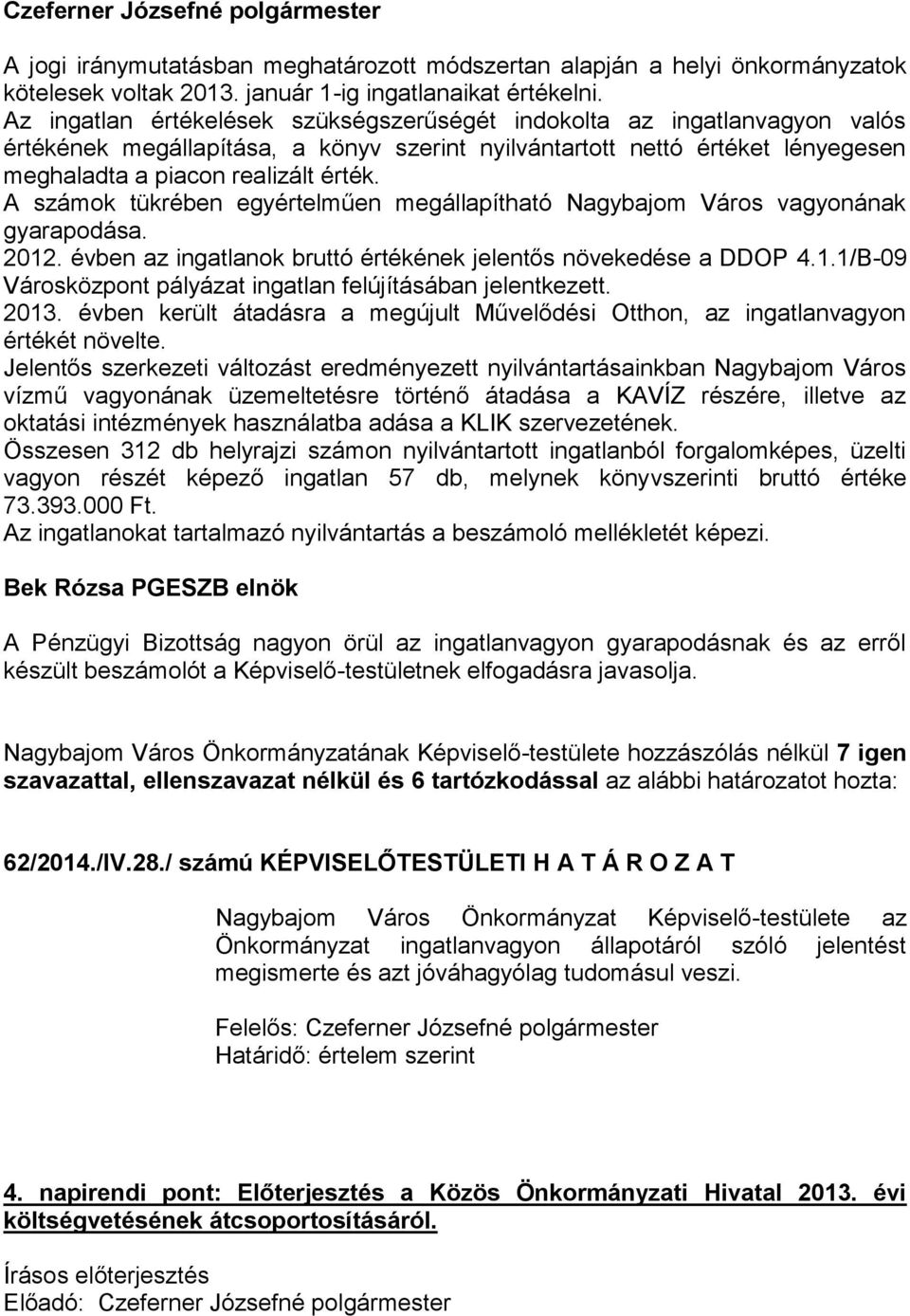 A számok tükrében egyértelműen megállapítható Nagybajom Város vagyonának gyarapodása. 2012. évben az ingatlanok bruttó értékének jelentős növekedése a DDOP 4.1.1/B-09 Városközpont pályázat ingatlan felújításában jelentkezett.