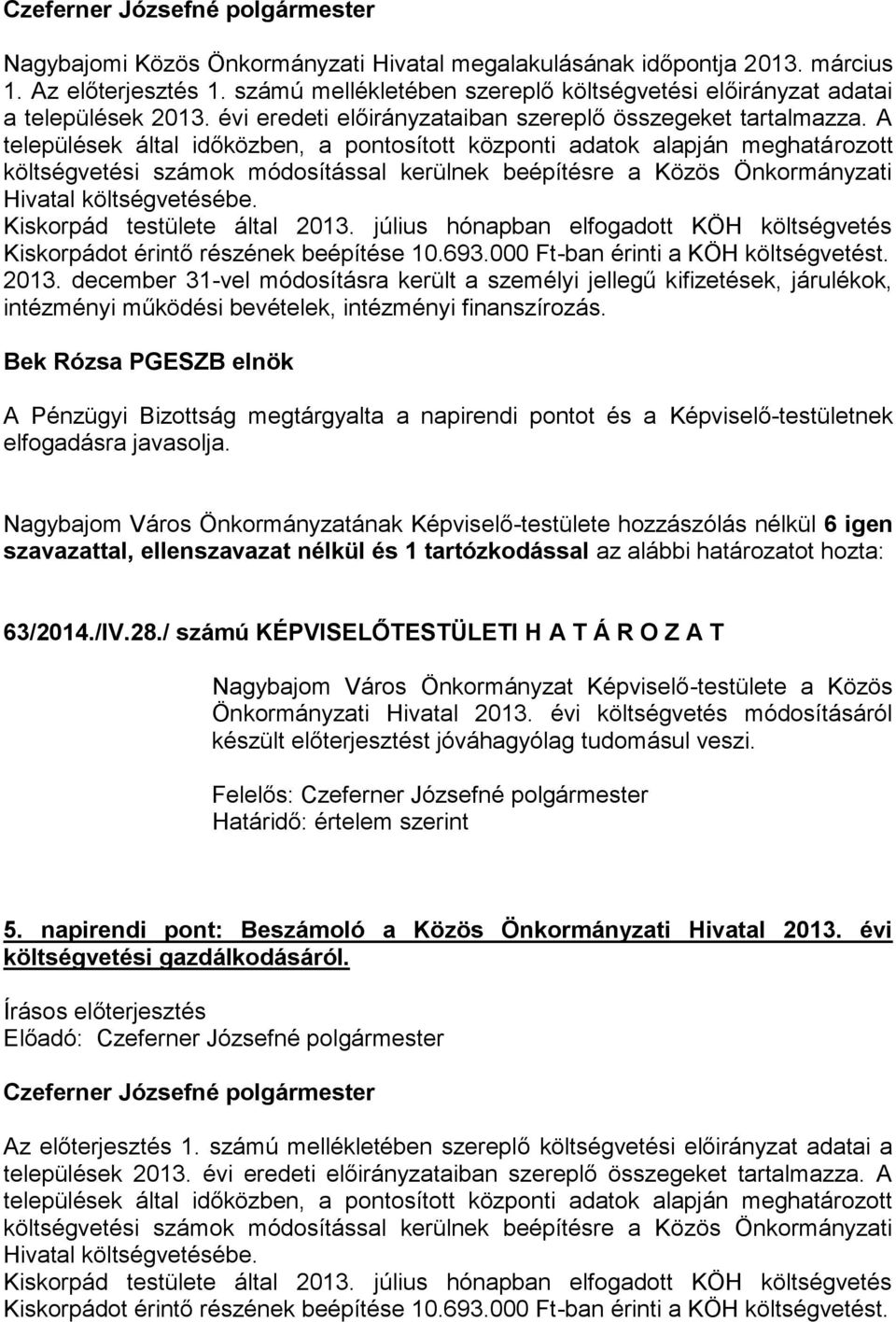 A települések által időközben, a pontosított központi adatok alapján meghatározott költségvetési számok módosítással kerülnek beépítésre a Közös Önkormányzati Hivatal költségvetésébe.