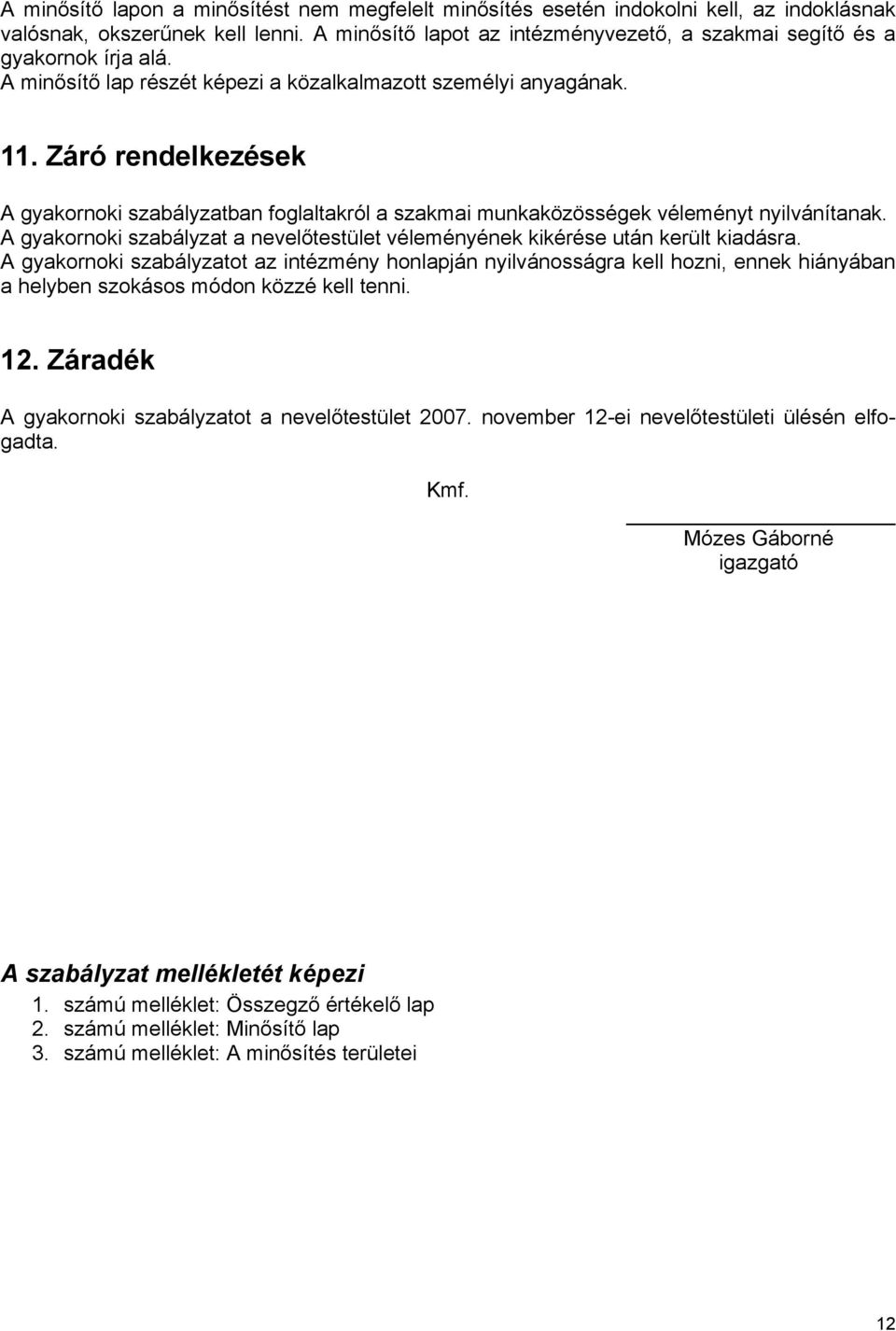 Záró rendelkezések A gyakornoki szabályzatban foglaltakról a szakmai munkaközösségek véleményt nyilvánítanak. A gyakornoki szabályzat a nevelőtestület véleményének kikérése után került kiadásra.