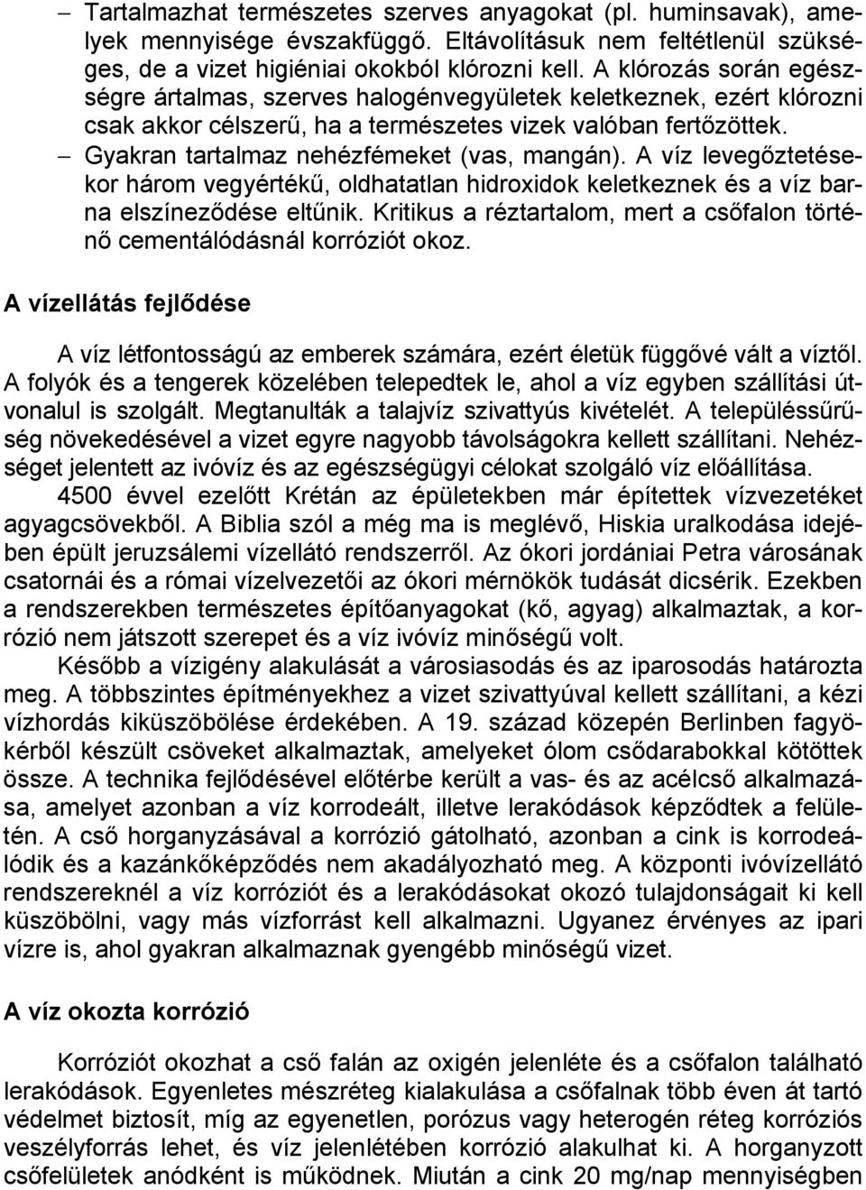 Gyakran tartalmaz nehézfémeket (vas, mangán). A víz levegőztetésekor három vegyértékű, oldhatatlan hidroxidok keletkeznek és a víz barna elszíneződése eltűnik.