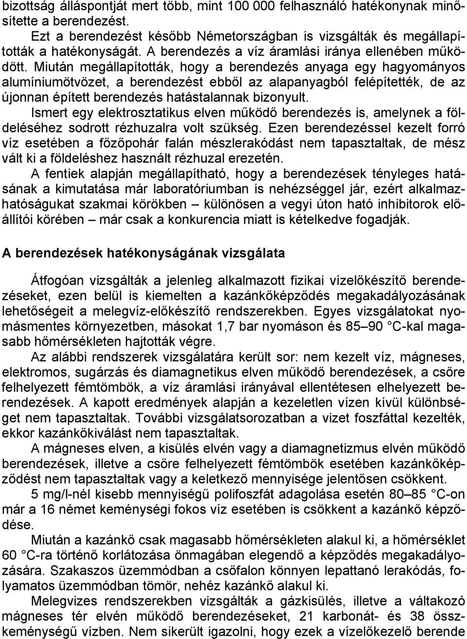 Miután megállapították, hogy a berendezés anyaga egy hagyományos alumíniumötvözet, a berendezést ebből az alapanyagból felépítették, de az újonnan épített berendezés hatástalannak bizonyult.