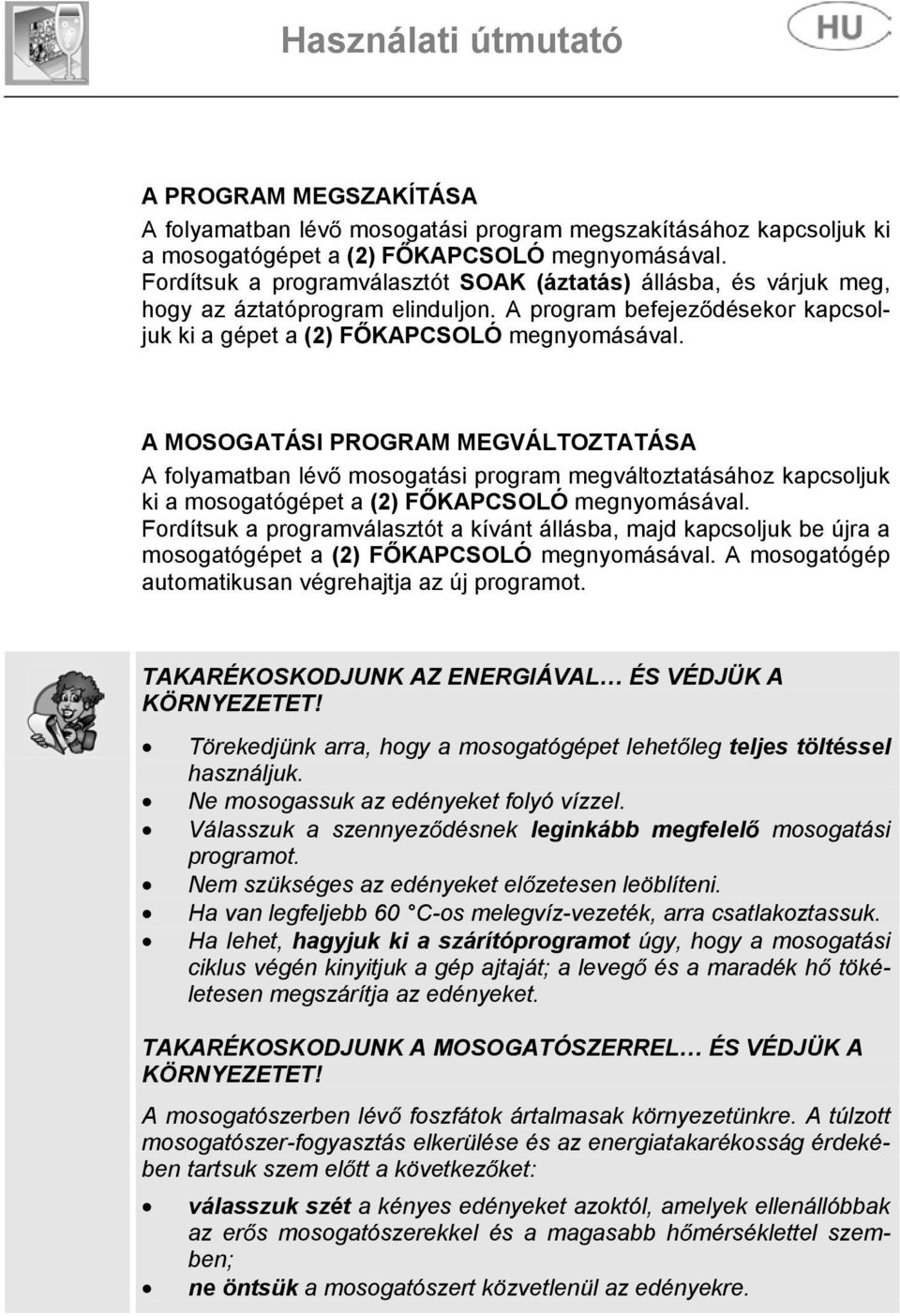 A MOSOGATÁSI PROGRAM MEGVÁLTOZTATÁSA A folyamatban lév mosogatási program megváltoztatásához kapcsoljuk ki a mosogatógépet a (2) F KAPCSOLÓ megnyomásával.