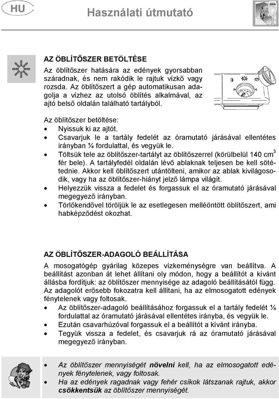 Csavarjuk le a tartály fedelét az óramutató járásával ellentétes irányban ¼ fordulattal, és vegyük le. Töltsük tele az öblít szer-tartályt az öblít szerrel (körülbelül 40 cm 3 fér bele).