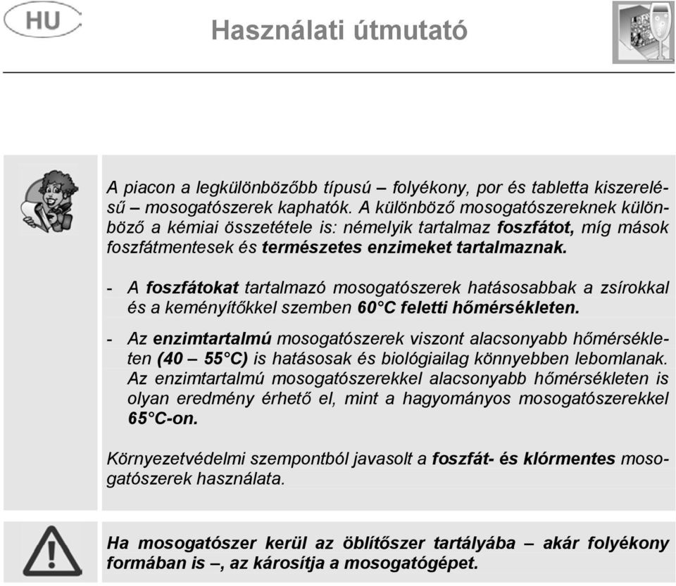 - A foszfátokat tartalmazó mosogatószerek hatásosabbak a zsírokkal és a keményít kkel szemben 60 C feletti h mérsékleten.