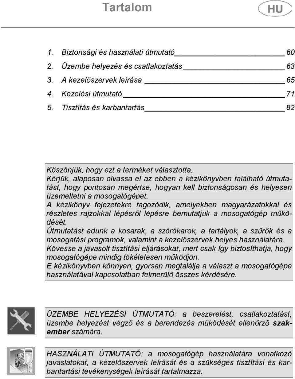 Kérjük, alaposan olvassa el az ebben a kézikönyvben található útmutatást, hogy pontosan megértse, hogyan kell biztonságosan és helyesen üzemeltetni a mosogatógépet.