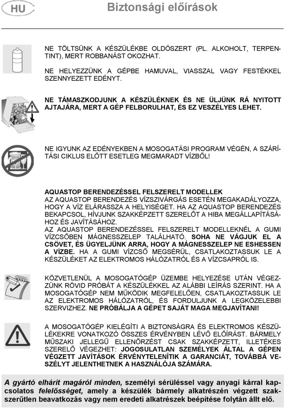 NE IGYUNK AZ EDÉNYEKBEN A MOSOGATÁSI PROGRAM VÉGÉN, A SZÁRÍ- TÁSI CIKLUS EL TT ESETLEG MEGMARADT VÍZB L!