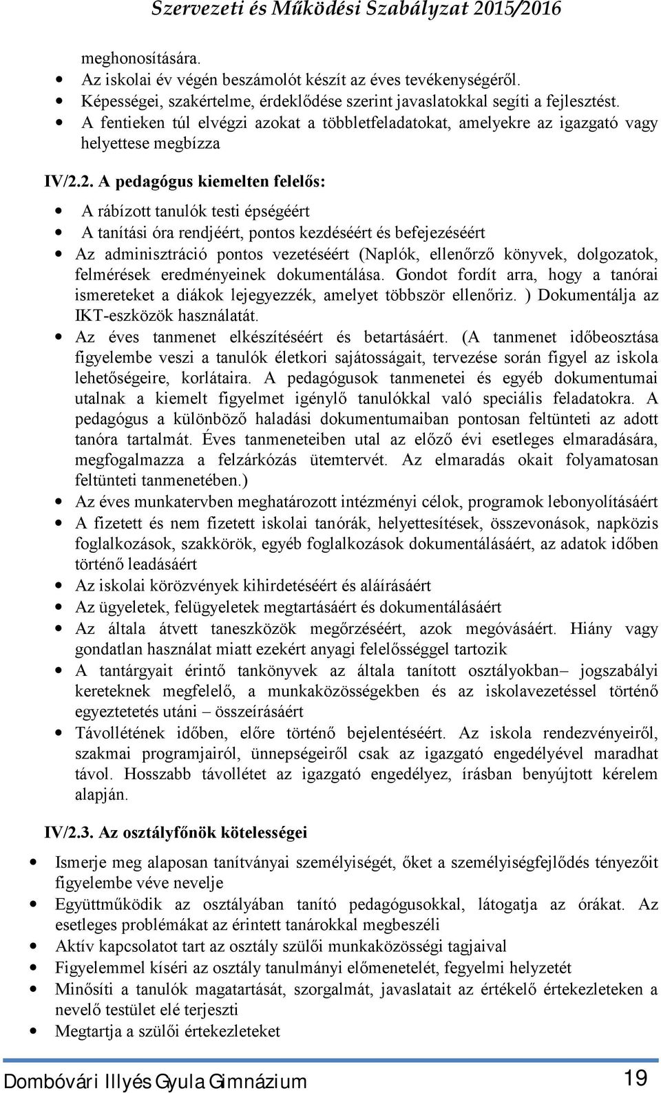 2. A pedagógus kiemelten felelős: A rábízott tanulók testi épségéért A tanítási óra rendjéért, pontos kezdéséért és befejezéséért Az adminisztráció pontos vezetéséért (Naplók, ellenőrző könyvek,