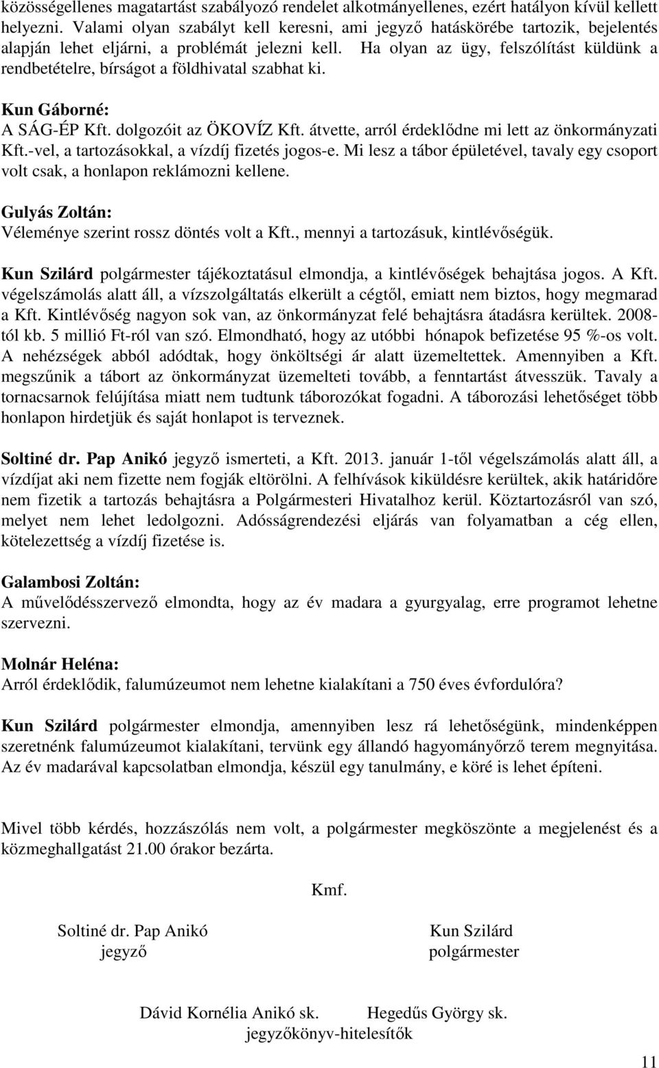 Ha olyan az ügy, felszólítást küldünk a rendbetételre, bírságot a földhivatal szabhat ki. Kun Gáborné: A SÁG-ÉP Kft. dolgozóit az ÖKOVÍZ Kft. átvette, arról érdeklődne mi lett az önkormányzati Kft.