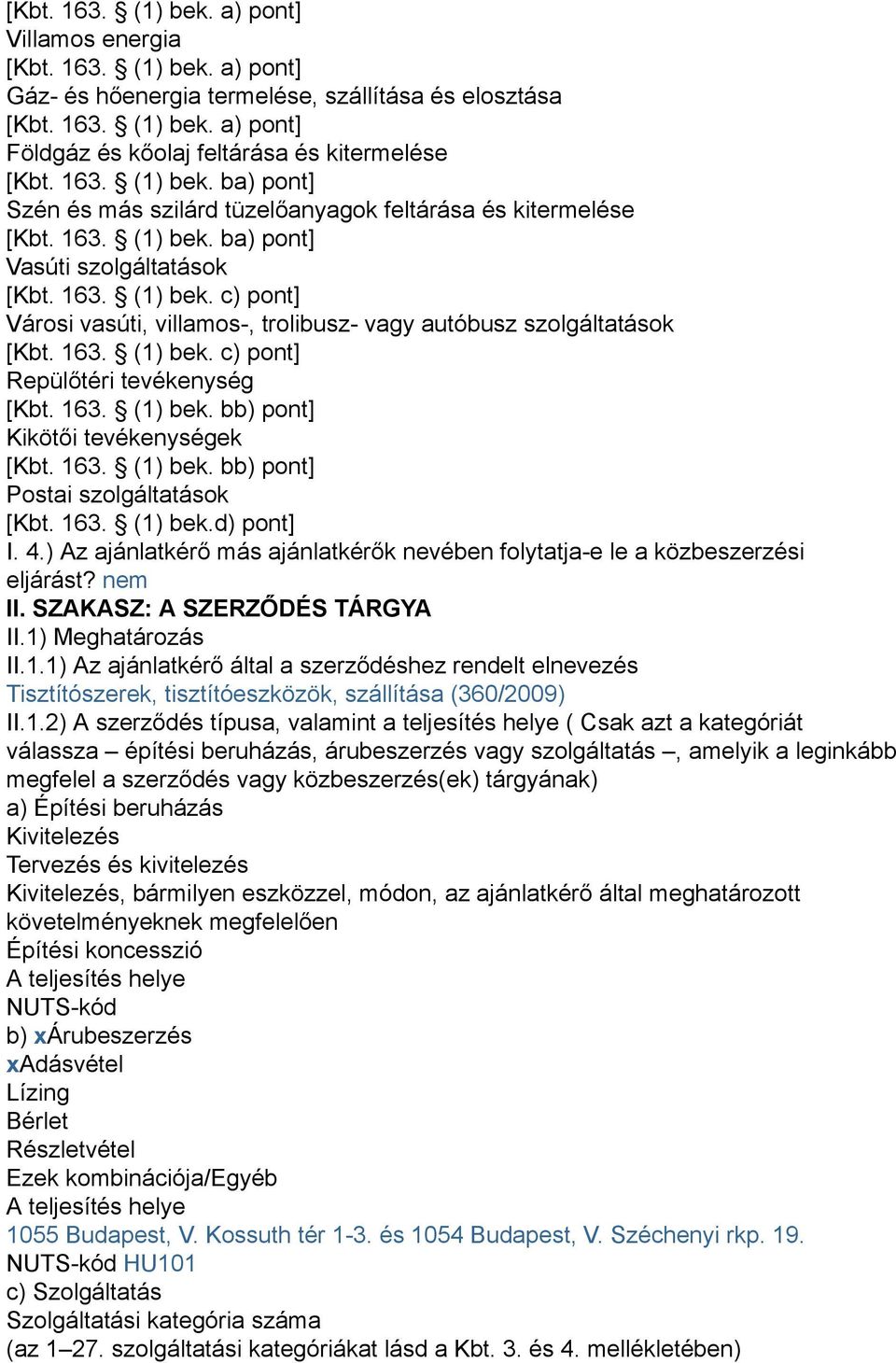 163. (1) bek. c) pont] Repülőtéri tevékenység [Kbt. 163. (1) bek. bb) pont] Kikötői tevékenységek [Kbt. 163. (1) bek. bb) pont] Postai szolgáltatások [Kbt. 163. (1) bek.d) pont] I. 4.