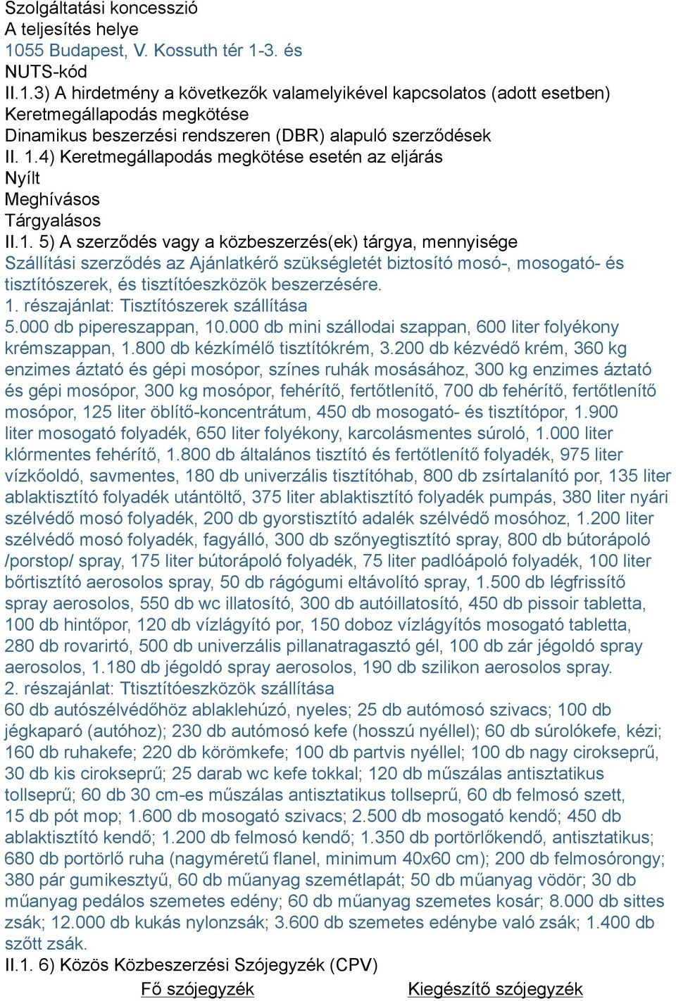 1.4) Keretmegállapodás megkötése esetén az eljárás Nyílt Meghívásos Tárgyalásos II.1. 5) A szerződés vagy a közbeszerzés(ek) tárgya, mennyisége Szállítási szerződés az Ajánlatkérő szükségletét biztosító mosó-, mosogató- és tisztítószerek, és tisztítóeszközök beszerzésére.