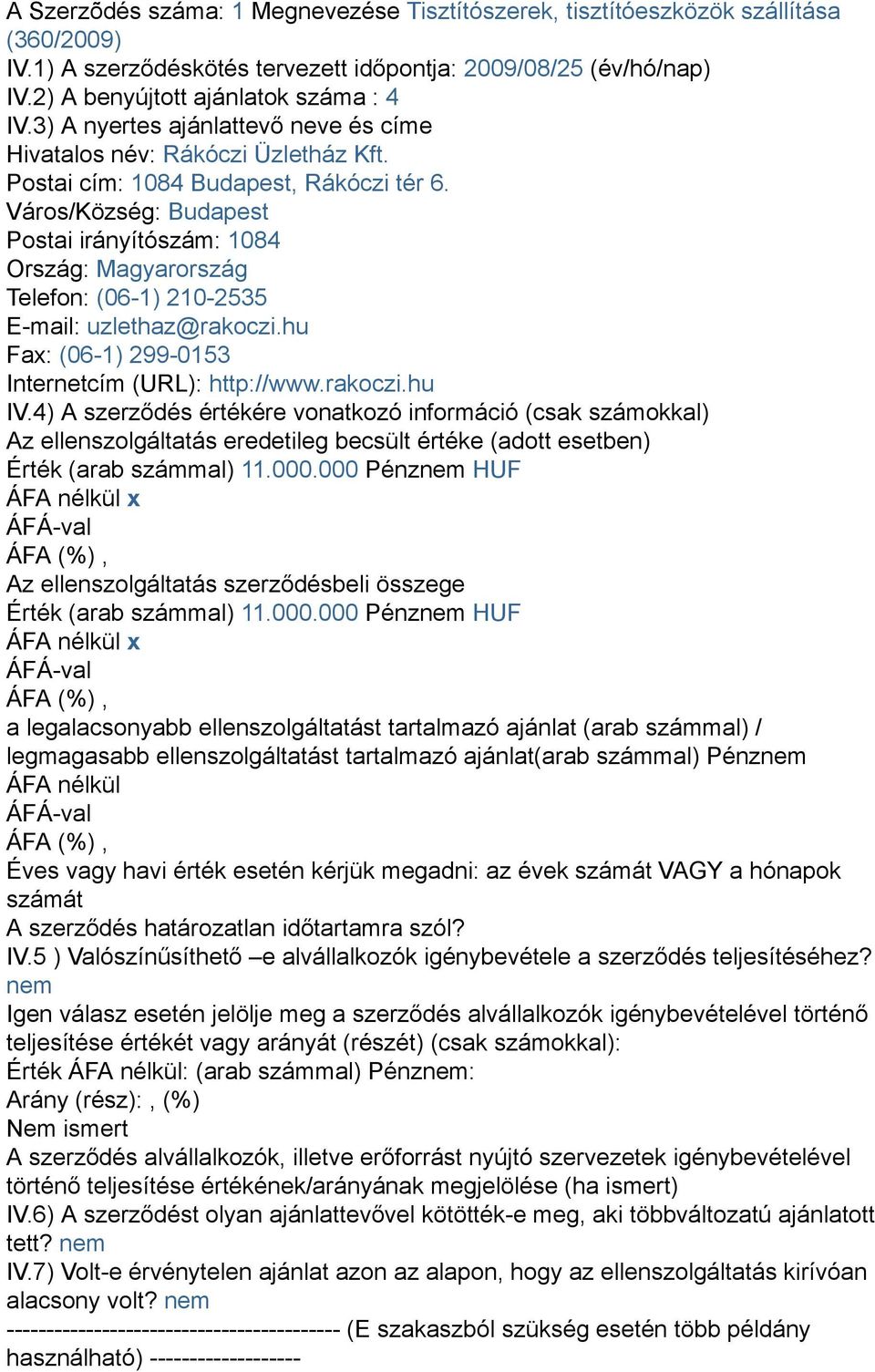 Város/Község: Budapest Postai irányítószám: 1084 Ország: Magyarország Telefon: (06-1) 210-2535 E-mail: uzlethaz@rakoczi.hu Fax: (06-1) 299-0153 Internetcím (URL): http://www.rakoczi.hu IV.