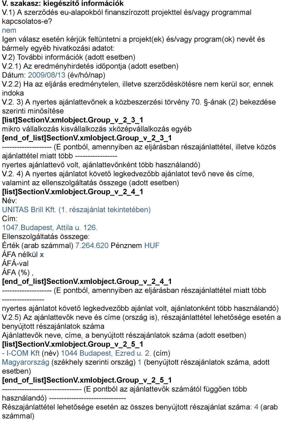 További információk (adott esetben) V.2.1) Az eredményhirdetés időpontja (adott esetben) Dátum: 2009/08/13 (év/hó/nap) V.2.2) Ha az eljárás eredménytelen, illetve szerződéskötésre nem kerül sor, ennek indoka V.