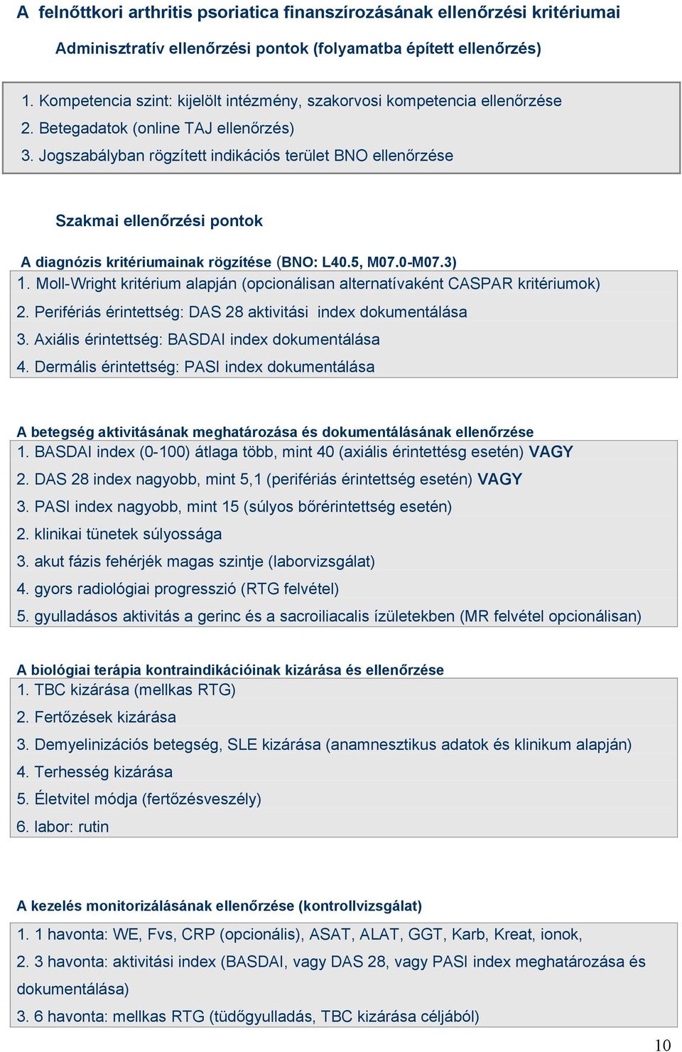 Jogszabályban rögzített indikációs terület BNO ellenőrzése Szakmai ellenőrzési pontok A diagnózis kritériumainak rögzítése (BNO: L40.5, M07.0-M07.3) 1.