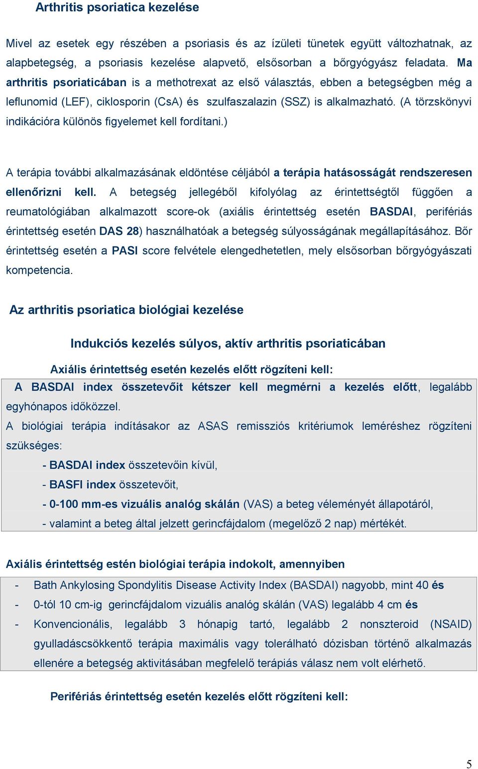 (A törzskönyvi indikációra különös figyelemet kell fordítani.) A terápia további alkalmazásának eldöntése céljából a terápia hatásosságát rendszeresen ellenőrizni kell.