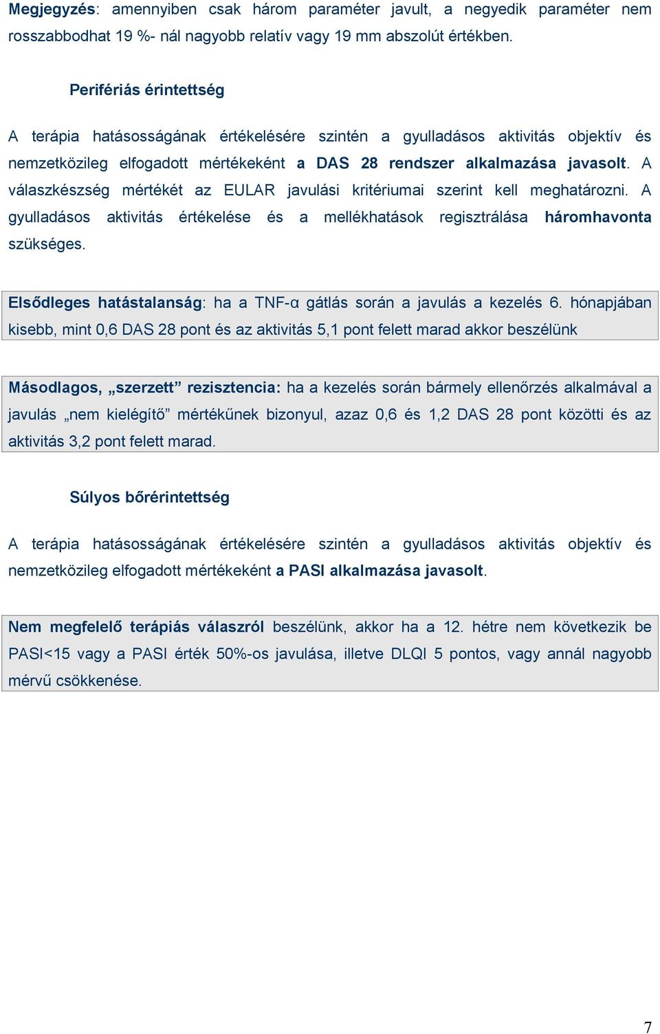 A válaszkészség mértékét az EULAR javulási kritériumai szerint kell meghatározni. A gyulladásos aktivitás értékelése és a mellékhatások regisztrálása háromhavonta szükséges.