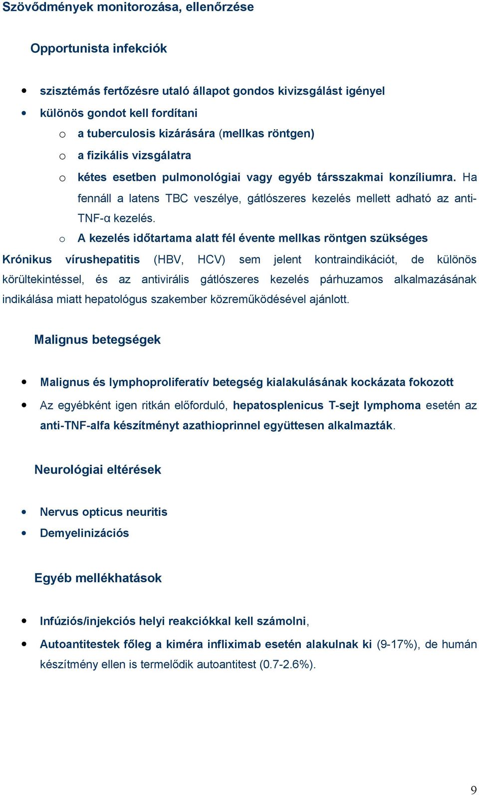 o A kezelés időtartama alatt fél évente mellkas röntgen szükséges Krónikus vírushepatitis (HBV, HCV) sem jelent kontraindikációt, de különös körültekintéssel, és az antivirális gátlószeres kezelés