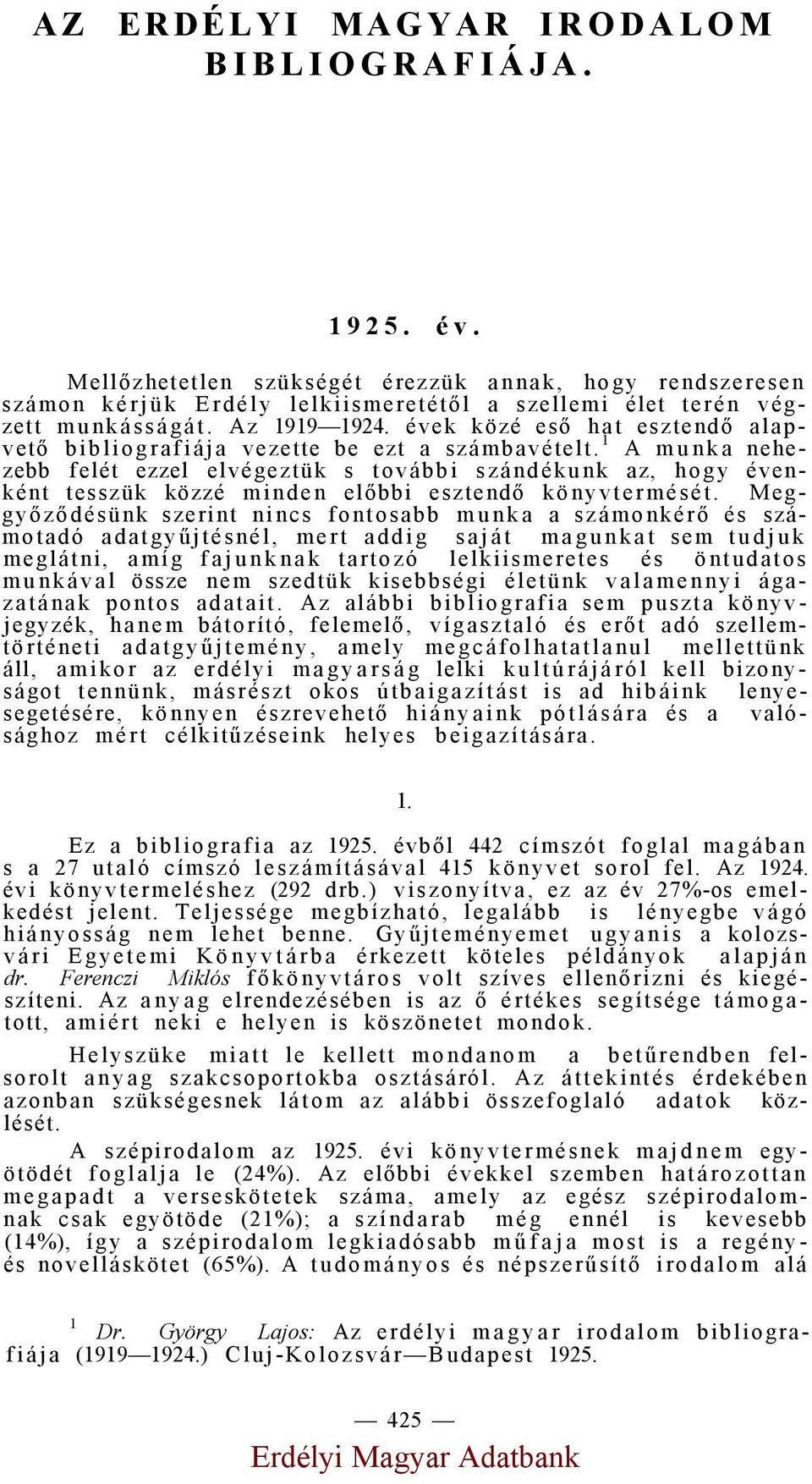 1 A munka nehezebb felét ezzel elvégeztük s további szándékunk az, hogy évenként tesszük közzé minden előbbi esztendő könyvtermését.