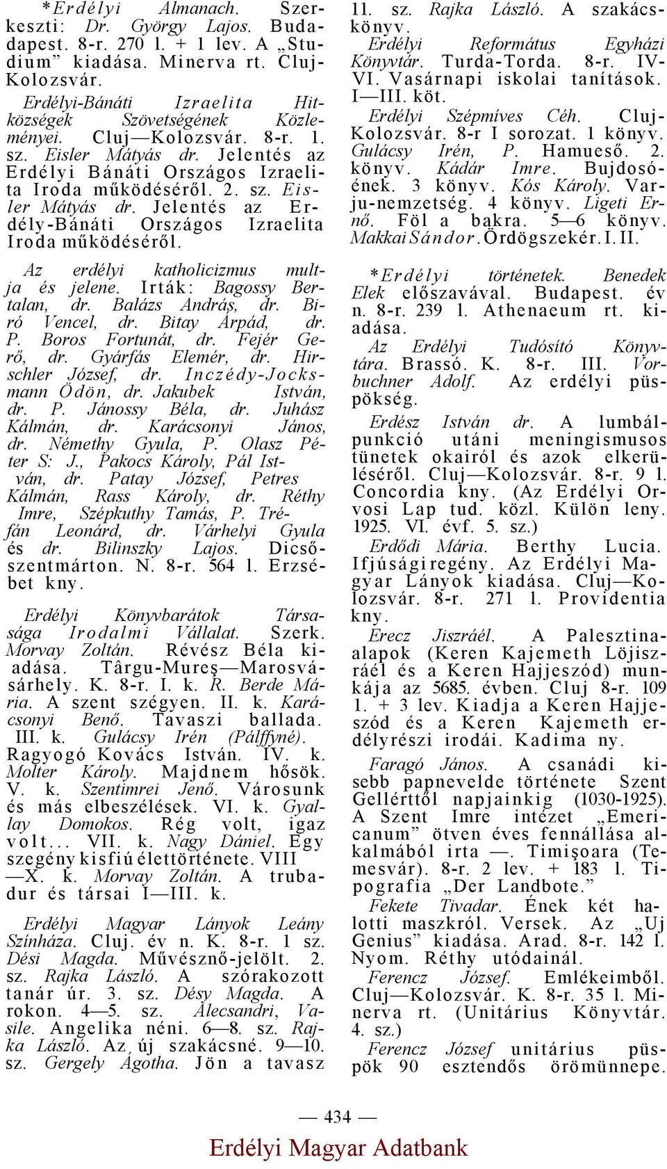 Az erdélyi katholicizmus multja és jelene. Irták: Bagossy Bertalan, dr. Balázs András, dr. Biró Vencel, dr. Bitay Árpád, dr. P. Boros Fortunát, dr. Fejér Gerő, dr. Gyárfás Elemér, dr.