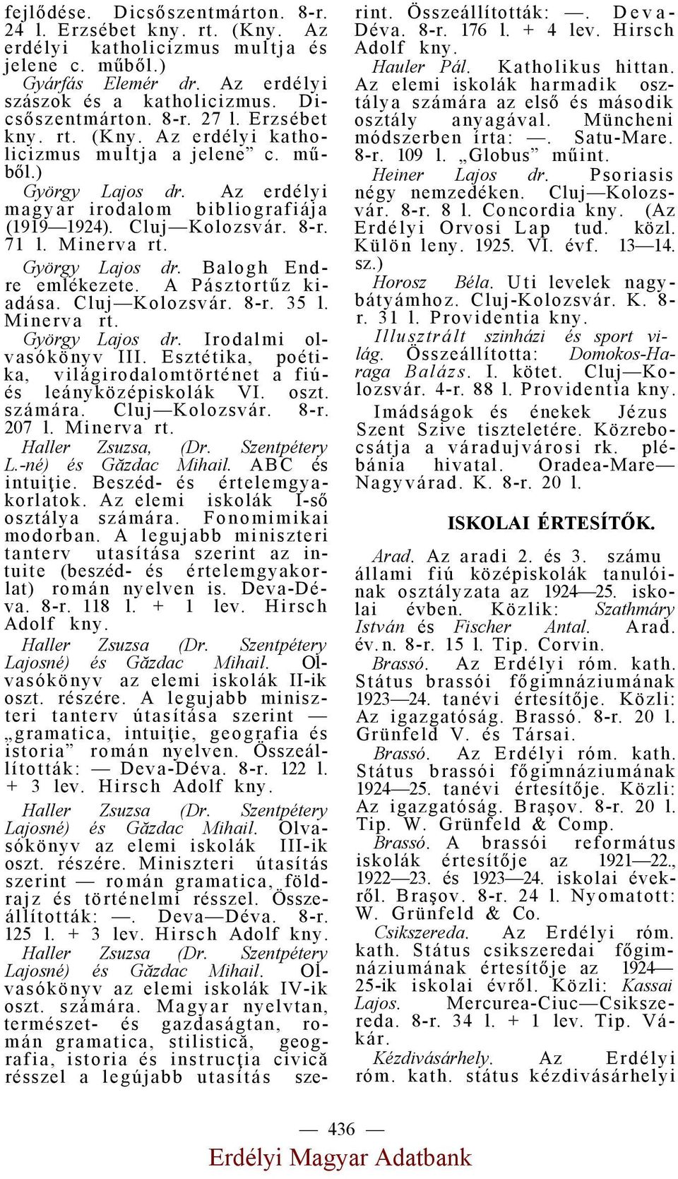 Balogh Endre emlékezete. A Pásztortűz kiadása. Cluj Kolozsvár. 8-r. 35 l. Minerva György Lajos dr. Irodalmi olvasókönyv III. Esztétika, poétika, világirodalomtörténet a fiúés leányközépiskolák VI.