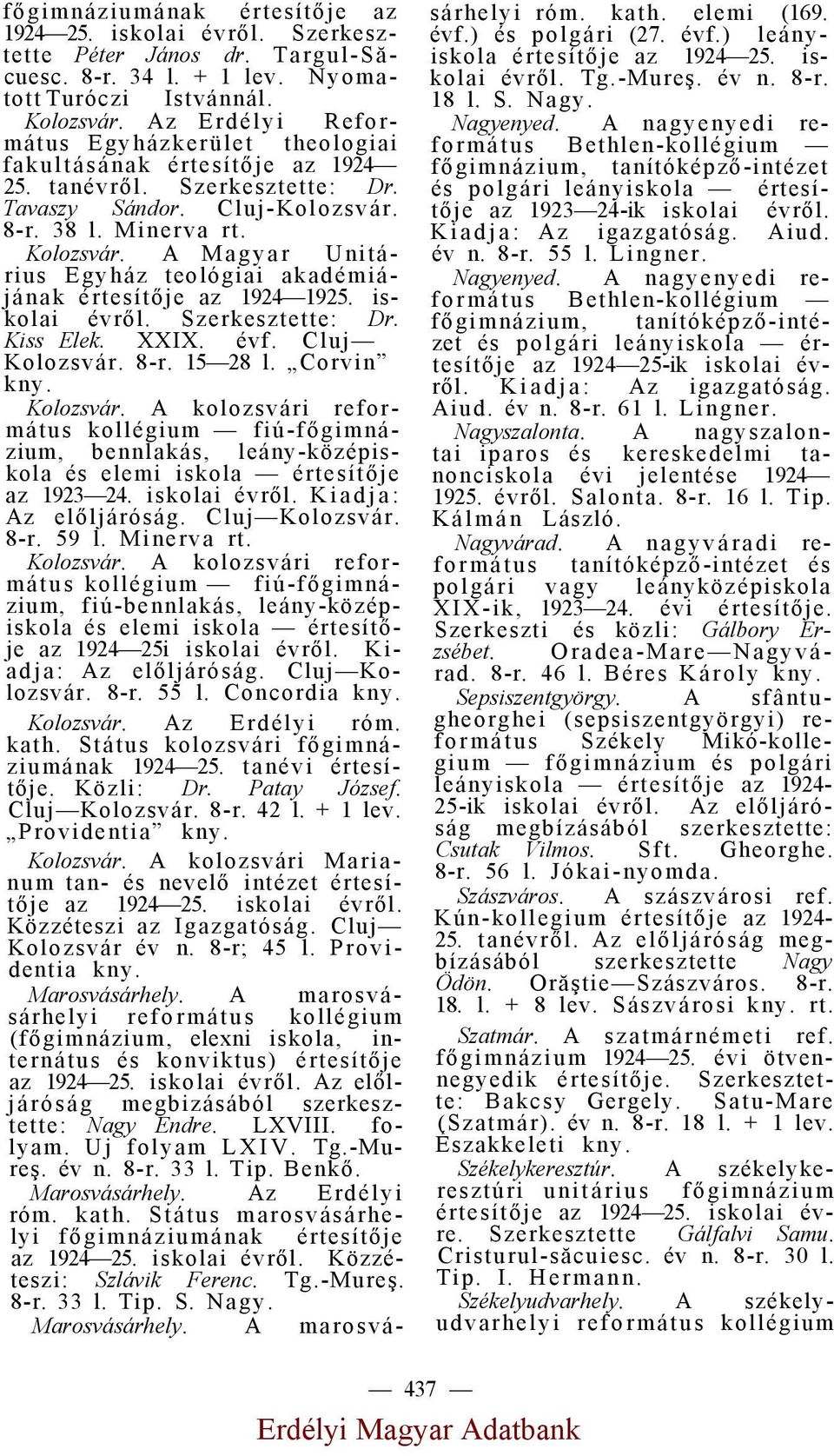 A Magyar Unitárius Egyház teológiai akadémiájának értesítője az 1924 1925. iskolai évről. Szerkesztette: Dr. Kiss Elek. XXIX. évf. Cluj Kolozsvár. 8-r. 15 28 l. Corvin Kolozsvár.