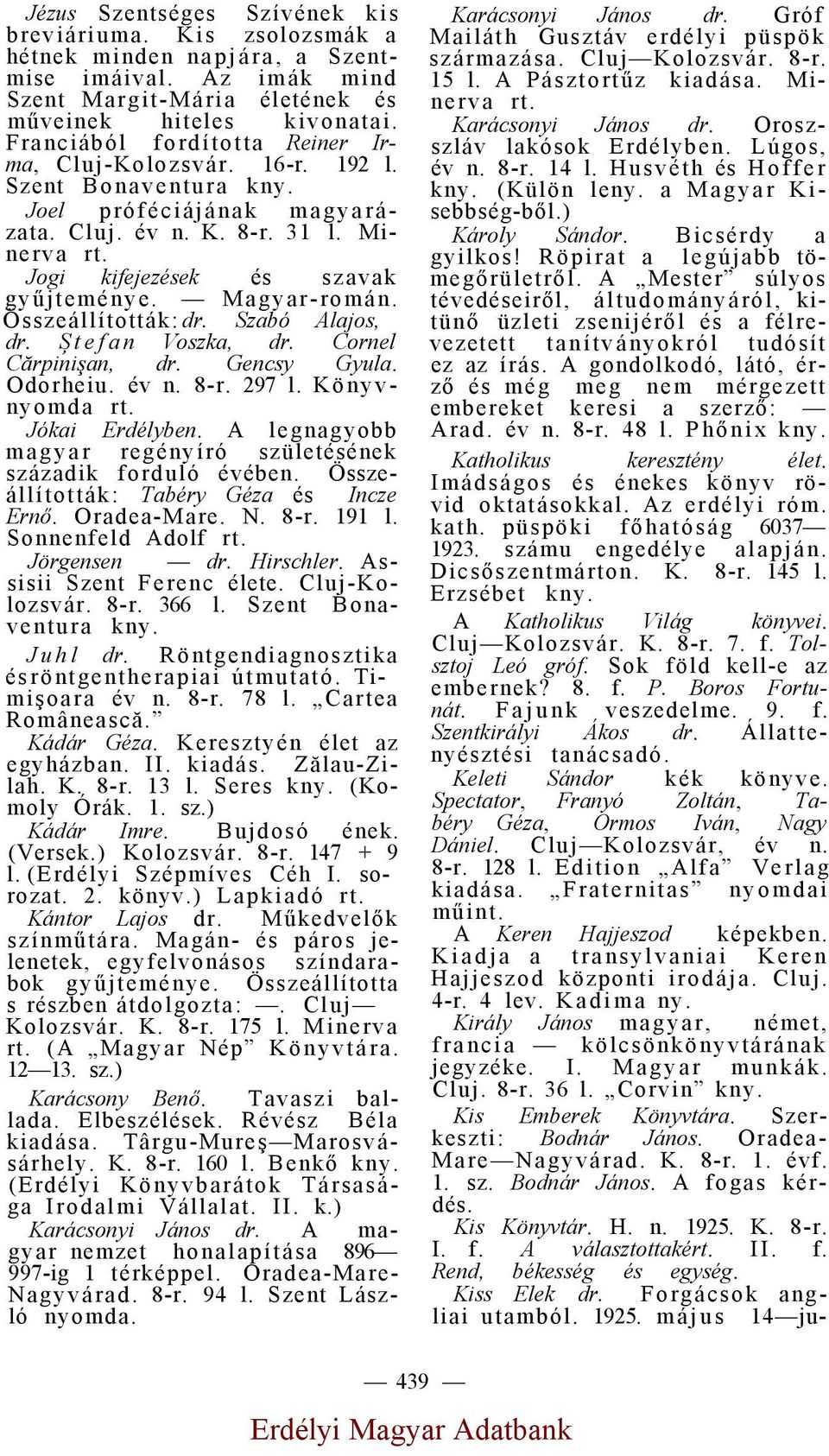 Magyar-román. Összeállították: dr. Szabó Alajos, dr. Ștefan Voszka, dr. Cornel Cărpinişan, dr. Gencsy Gyula. Odorheiu. év n. 8-r. 297 l. Könyvnyomda Jókai Erdélyben.
