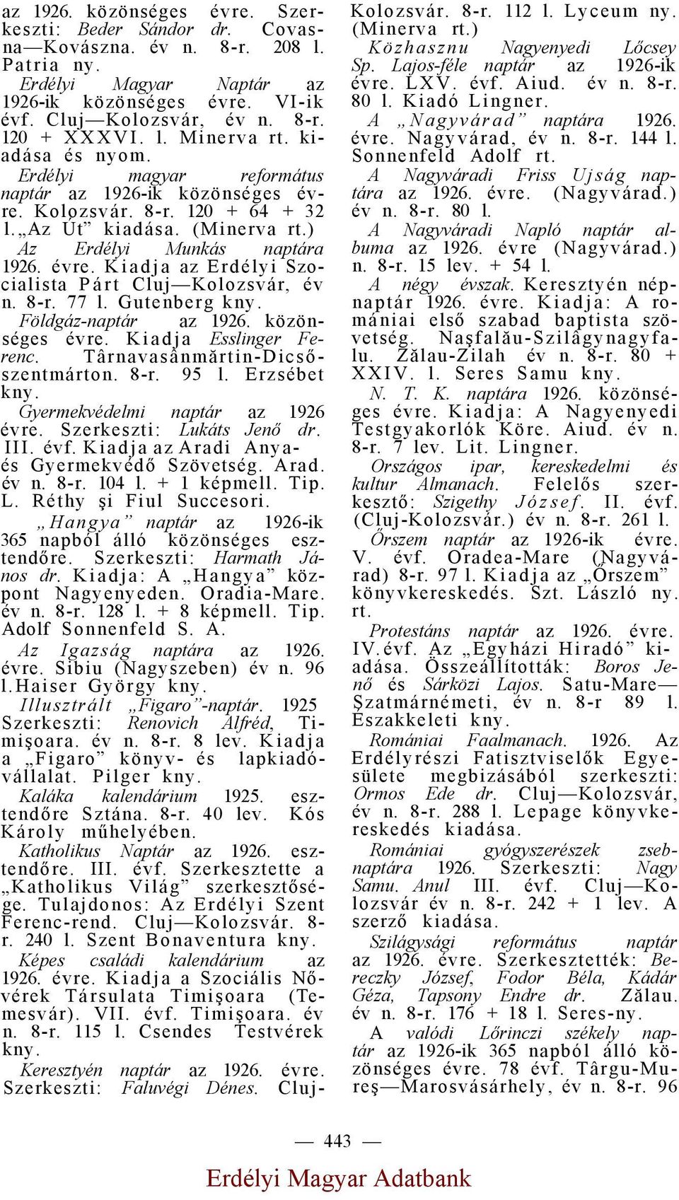 8-r. 77 l. Gutenberg Földgáz-naptár az 1926. közönséges évre. Kiadja Esslinger Ferenc. Târnavasânmărtin-Dicsőszentmárton. 8-r. 95 l. Erzsébet Gyermekvédelmi naptár az 1926 évre.