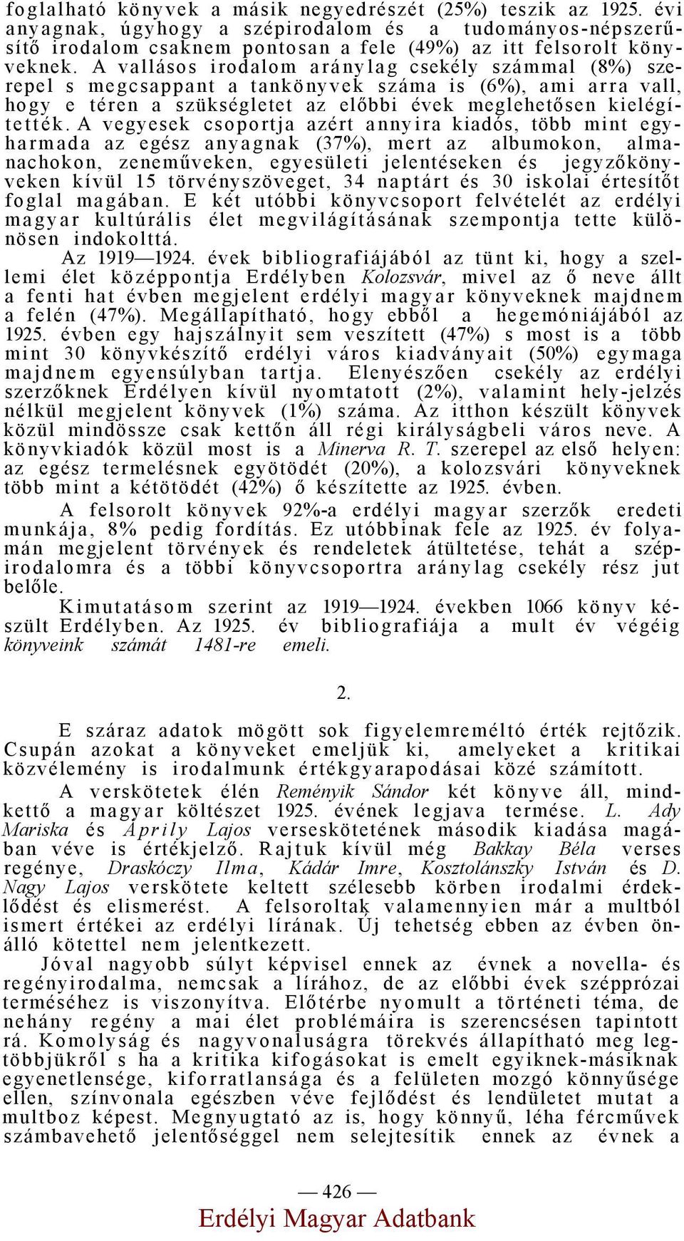 A vegyesek csoportja azért annyira kiadós, több mint egyharmada az egész anyagnak (37%), mert az albumokon, almanachokon, zeneműveken, egyesületi jelentéseken és jegyzőkönyveken kívül 15