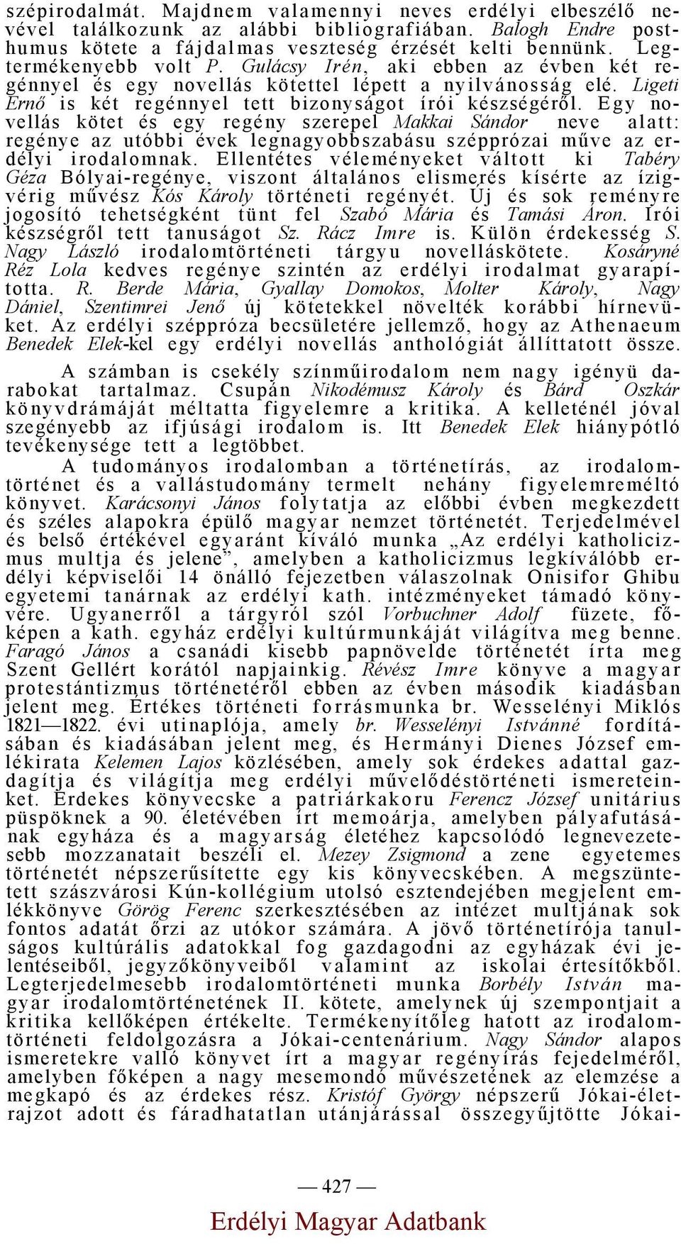Egy novellás kötet és egy regény szerepel Makkai Sándor neve alatt: regénye az utóbbi évek legnagyobbszabásu szépprózai műve az erdélyi irodalomnak.