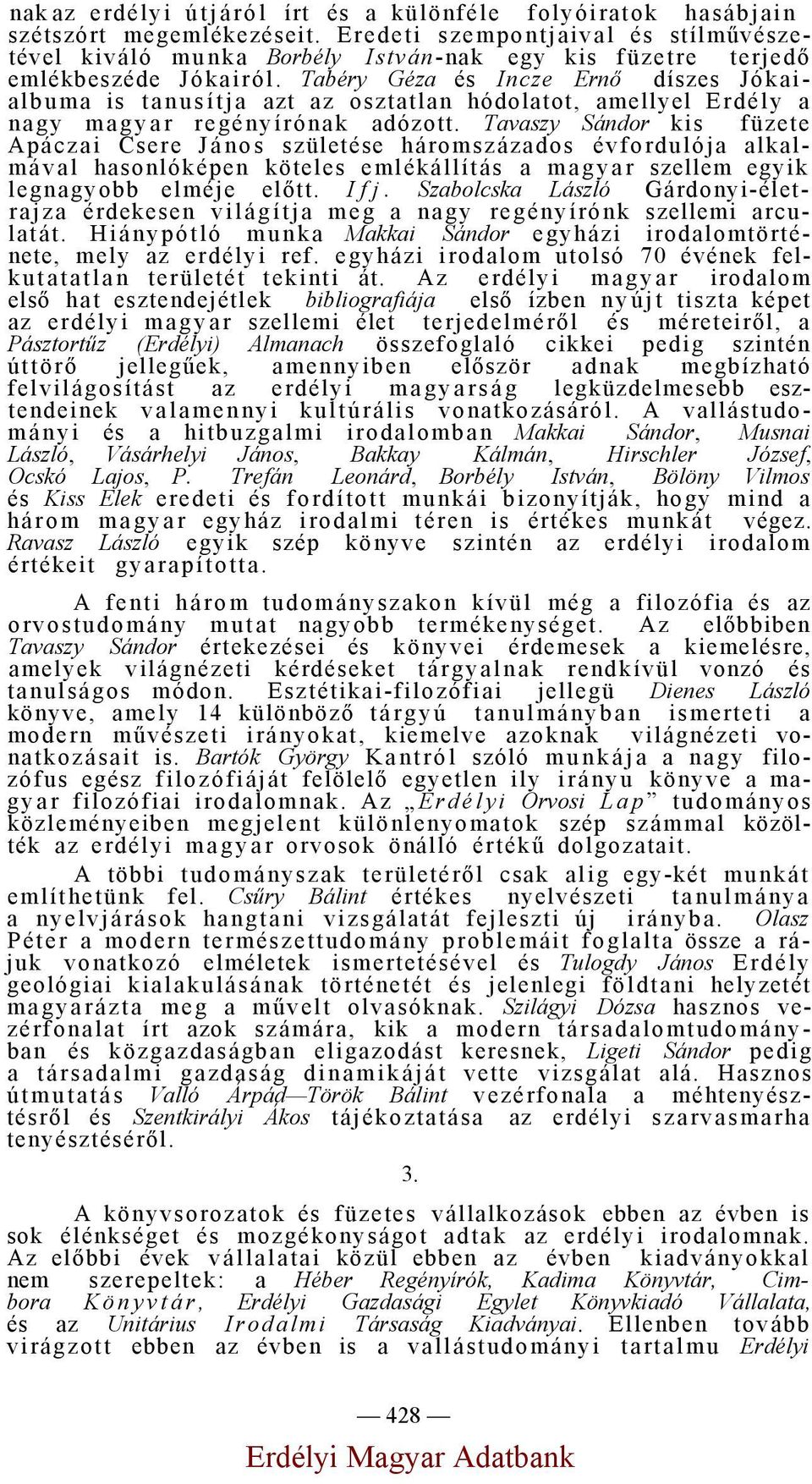 Tabéry Géza és Incze Ernő díszes Jókaialbuma is tanusítja azt az osztatlan hódolatot, amellyel Erdély a nagy magyar regényírónak adózott.